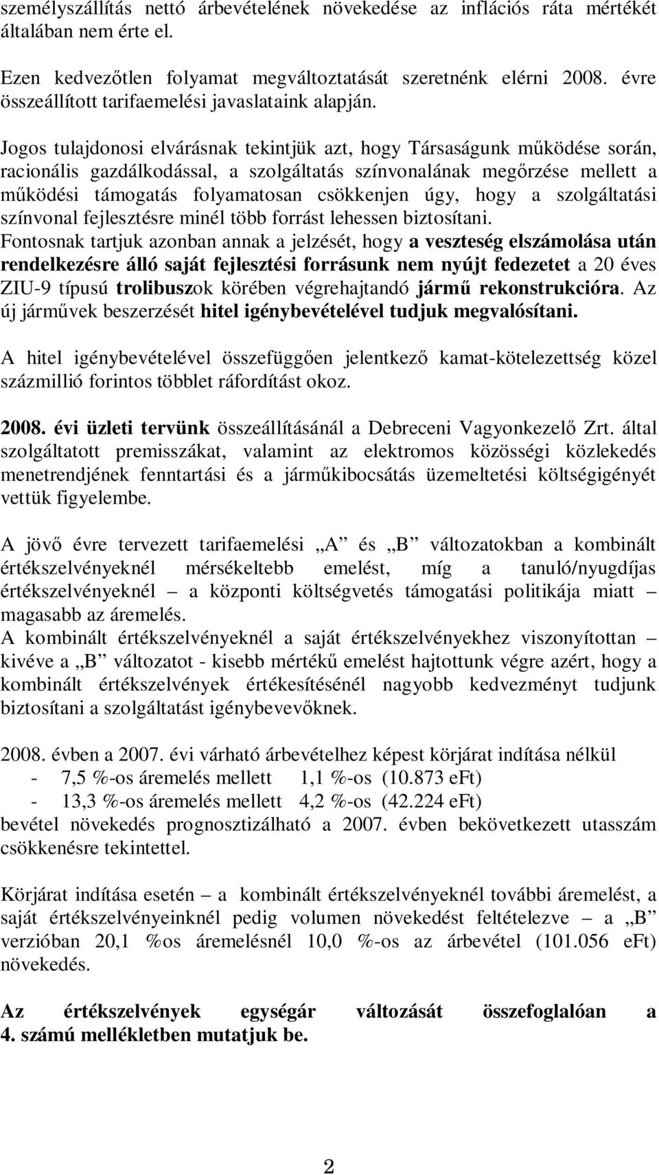 Jogos tulajdonosi elvárásnak tekintjük azt, hogy Társaságunk m ködése során, racionális gazdálkodással, a szolgáltatás színvonalának meg rzése mellett a ködési támogatás folyamatosan csökkenjen úgy,