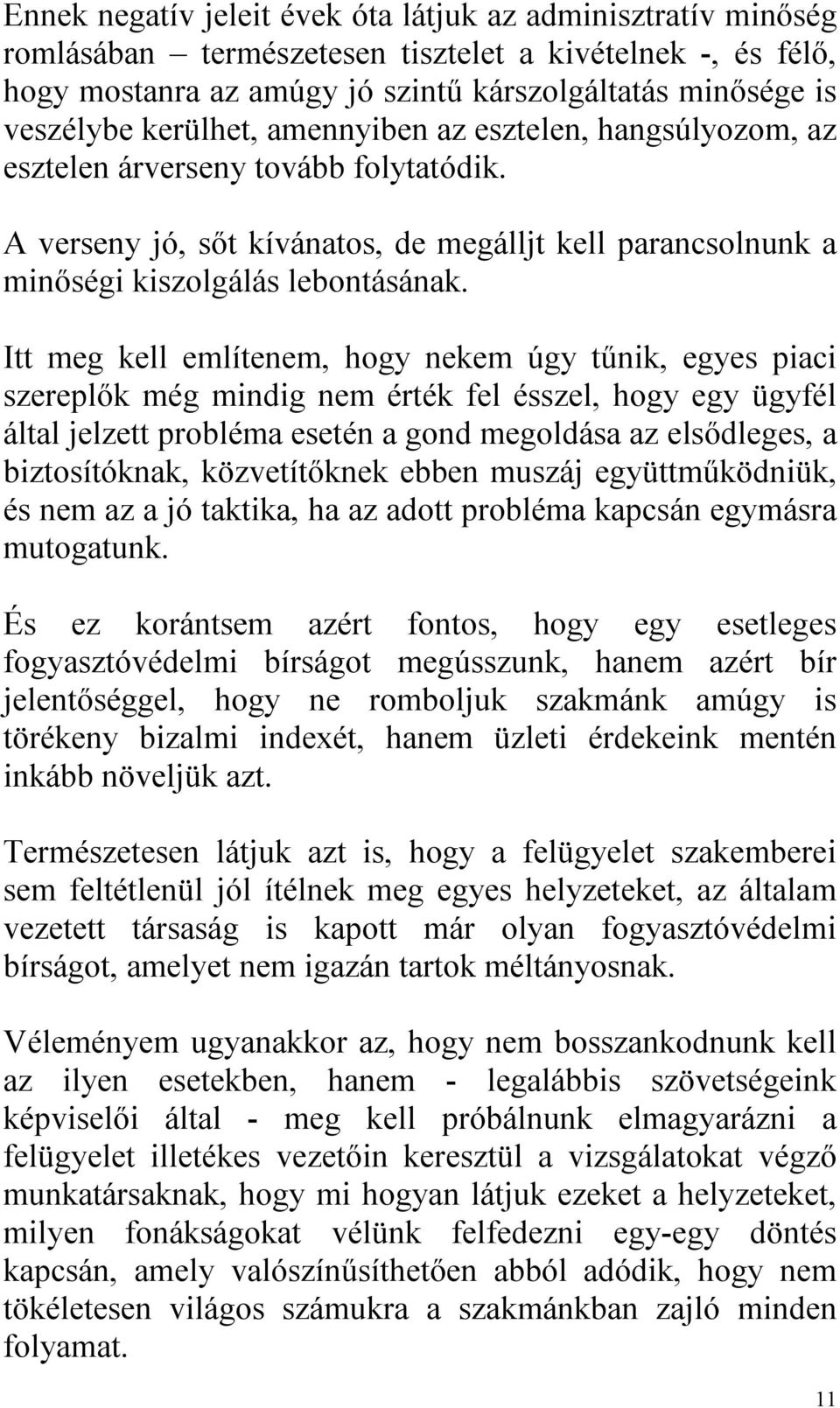 Itt meg kell említenem, hogy nekem úgy tűnik, egyes piaci szereplők még mindig nem érték fel ésszel, hogy egy ügyfél által jelzett probléma esetén a gond megoldása az elsődleges, a biztosítóknak,