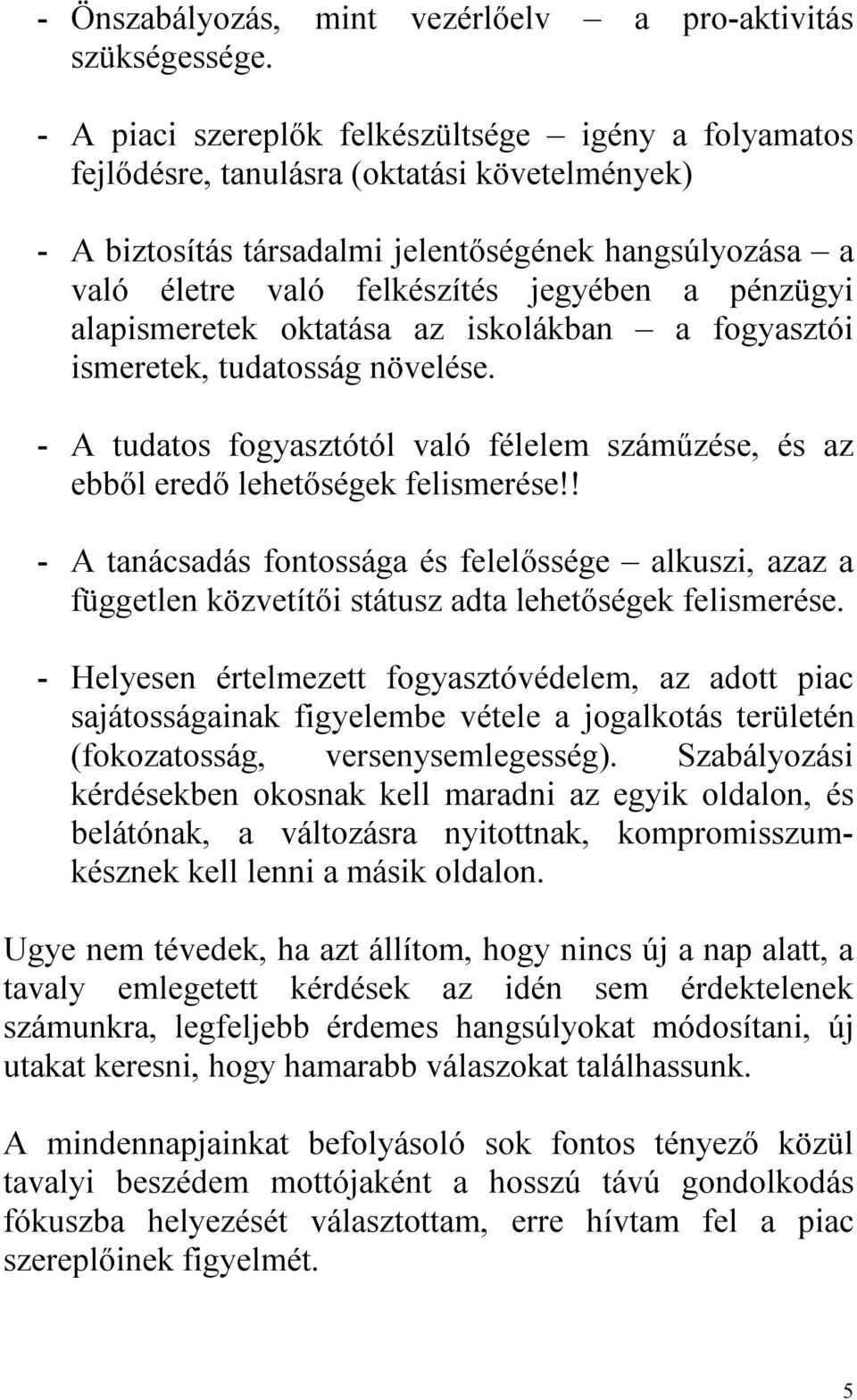 pénzügyi alapismeretek oktatása az iskolákban a fogyasztói ismeretek, tudatosság növelése. - A tudatos fogyasztótól való félelem száműzése, és az ebből eredő lehetőségek felismerése!