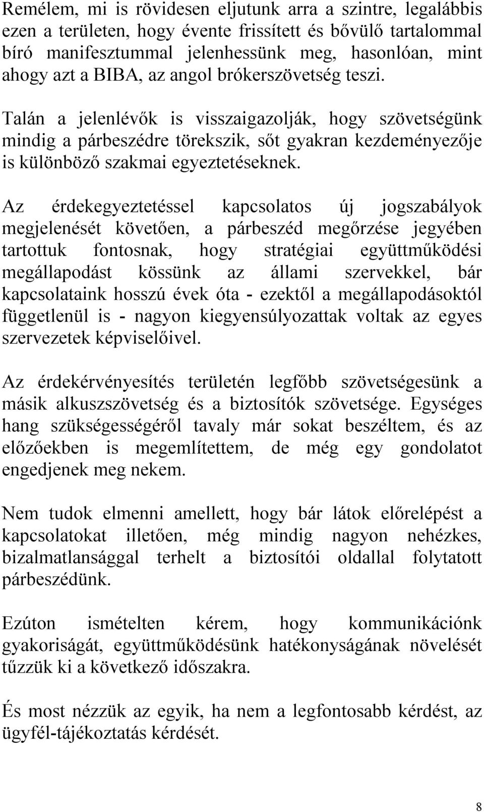 Az érdekegyeztetéssel kapcsolatos új jogszabályok megjelenését követően, a párbeszéd megőrzése jegyében tartottuk fontosnak, hogy stratégiai együttműködési megállapodást kössünk az állami szervekkel,