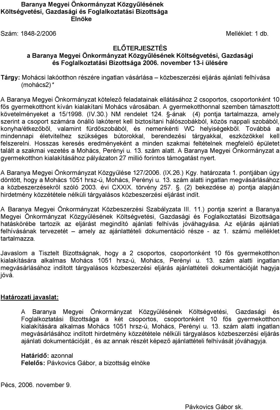 november 13-i ülésére Tárgy: Mohácsi lakóotthon részére ingatlan vásárlása közbeszerzési eljárás ajánlati felhívása (mohács2)* A Baranya Megyei Önkormányzat kötelező feladatainak ellátásához 2