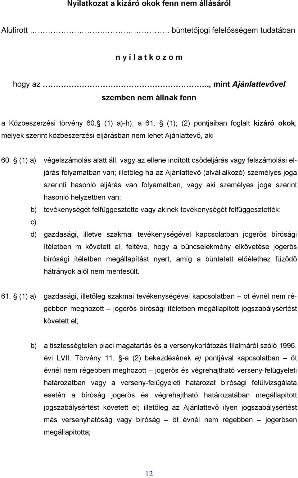 (1) a) végelszámolás alatt áll, vagy az ellene indított csődeljárás vagy felszámolási eljárás folyamatban van; illetőleg ha az Ajánlattevő (alvállalkozó) személyes joga szerinti hasonló eljárás van