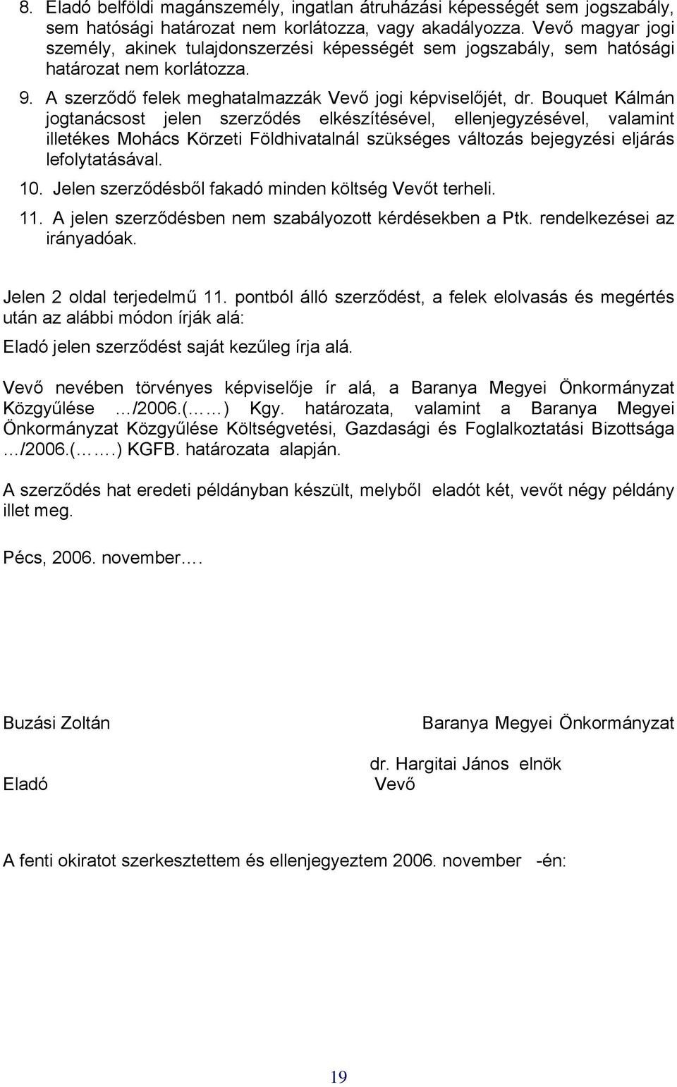 Bouquet Kálmán jogtanácsost jelen szerződés elkészítésével, ellenjegyzésével, valamint illetékes Mohács Körzeti Földhivatalnál szükséges változás bejegyzési eljárás lefolytatásával. 10.