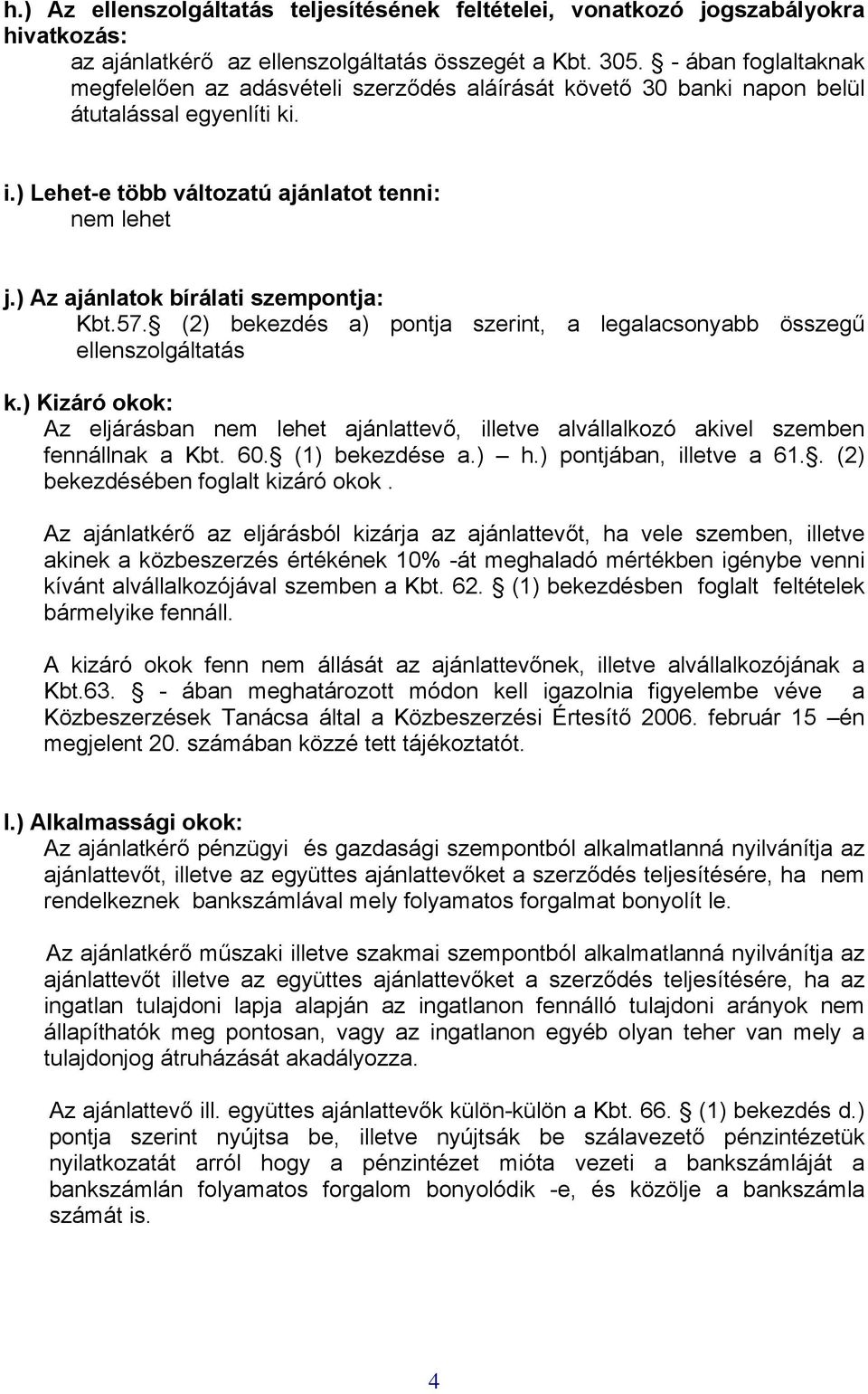 ) Az ajánlatok bírálati szempontja: Kbt.57. (2) bekezdés a) pontja szerint, a legalacsonyabb összegű ellenszolgáltatás k.