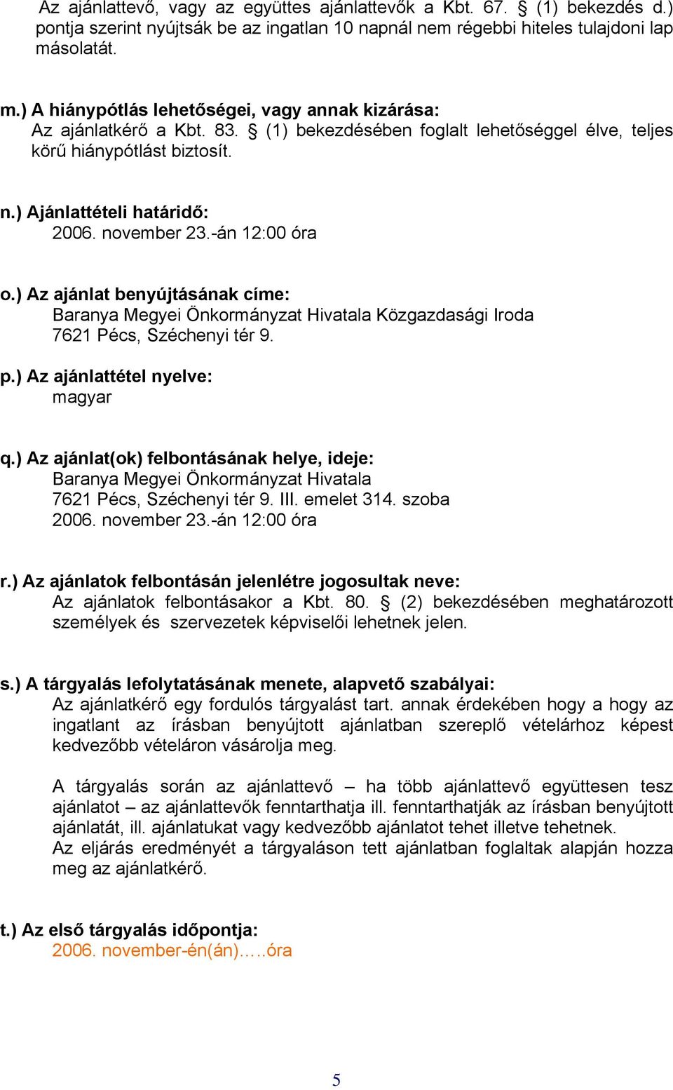 november 23.-án 12:00 óra o.) Az ajánlat benyújtásának címe: Baranya Megyei Önkormányzat Hivatala Közgazdasági Iroda 7621 Pécs, Széchenyi tér 9. p.) Az ajánlattétel nyelve: magyar q.