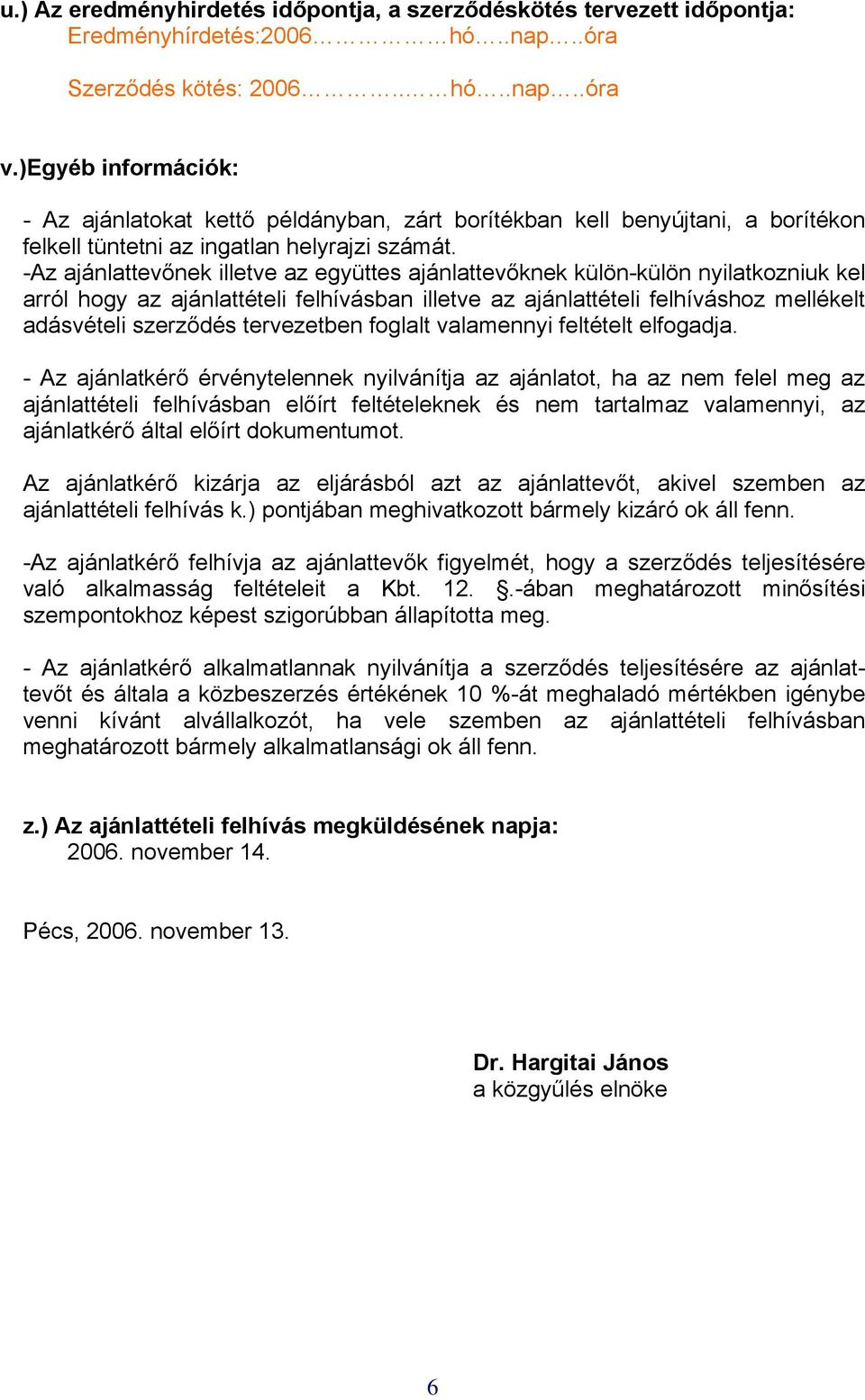 -Az ajánlattevőnek illetve az együttes ajánlattevőknek külön-külön nyilatkozniuk kel arról hogy az ajánlattételi felhívásban illetve az ajánlattételi felhíváshoz mellékelt adásvételi szerződés