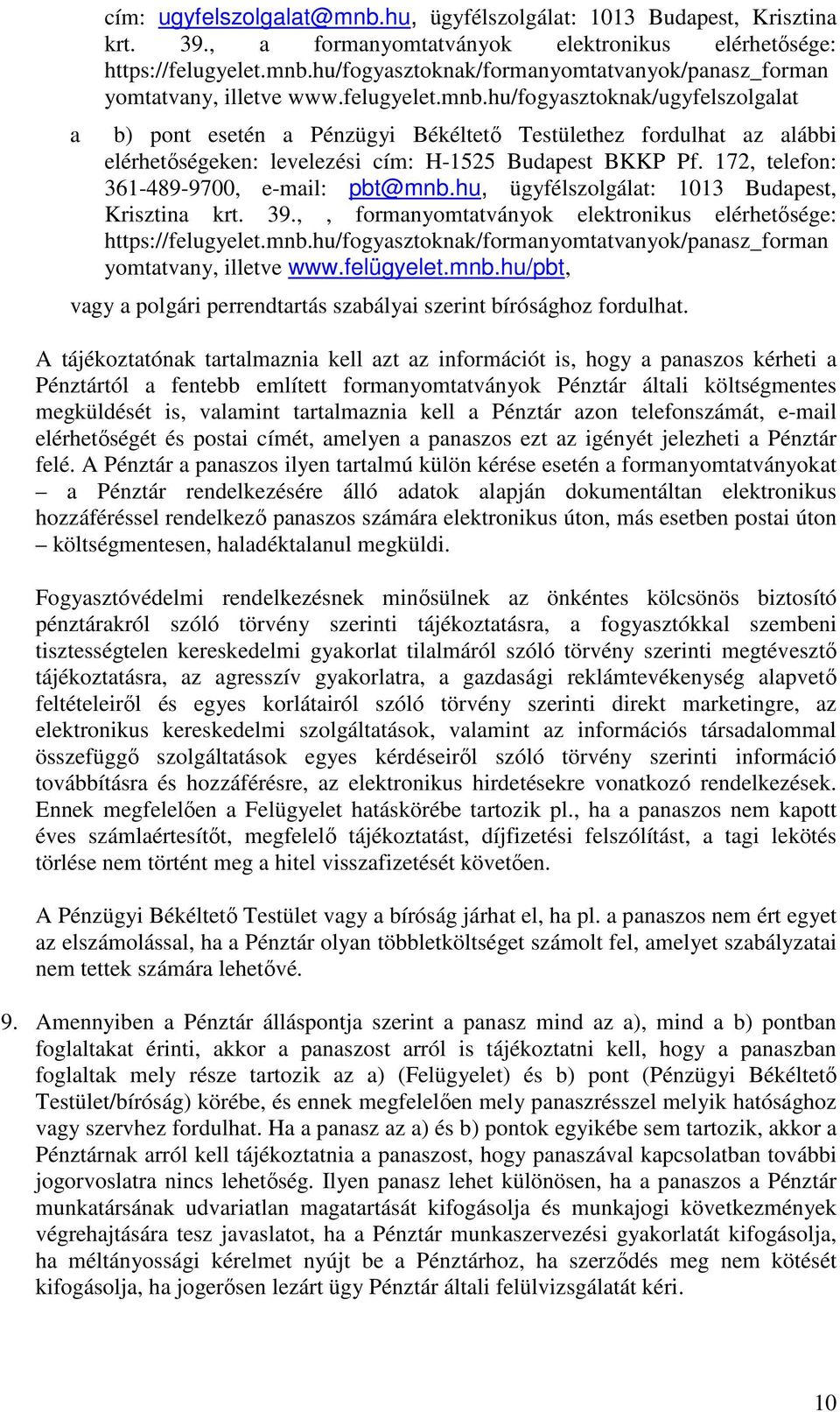 172, telefon: 361-489-9700, e-mail: pbt@mnb.hu, ügyfélszolgálat: 1013 Budapest, Krisztina krt. 39.,, formanyomtatványok elektronikus elérhetősége: https://felugyelet.mnb.hu/fogyasztoknak/formanyomtatvanyok/panasz_forman yomtatvany, illetve www.