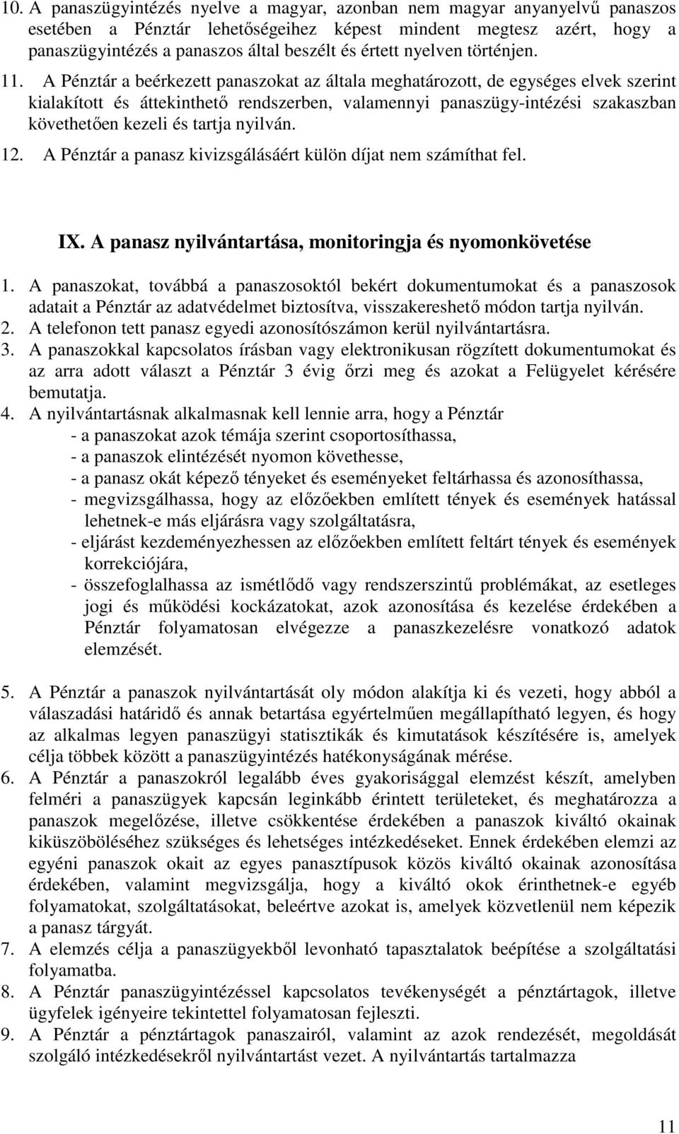 A Pénztár a beérkezett panaszokat az általa meghatározott, de egységes elvek szerint kialakított és áttekinthető rendszerben, valamennyi panaszügy-intézési szakaszban követhetően kezeli és tartja