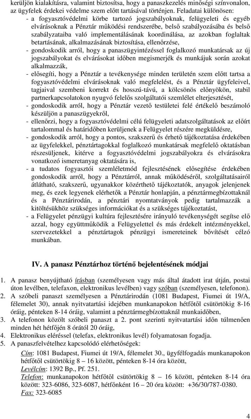 implementálásának koordinálása, az azokban foglaltak betartásának, alkalmazásának biztosítása, ellenőrzése, - gondoskodik arról, hogy a panaszügyintézéssel foglalkozó munkatársak az új jogszabályokat