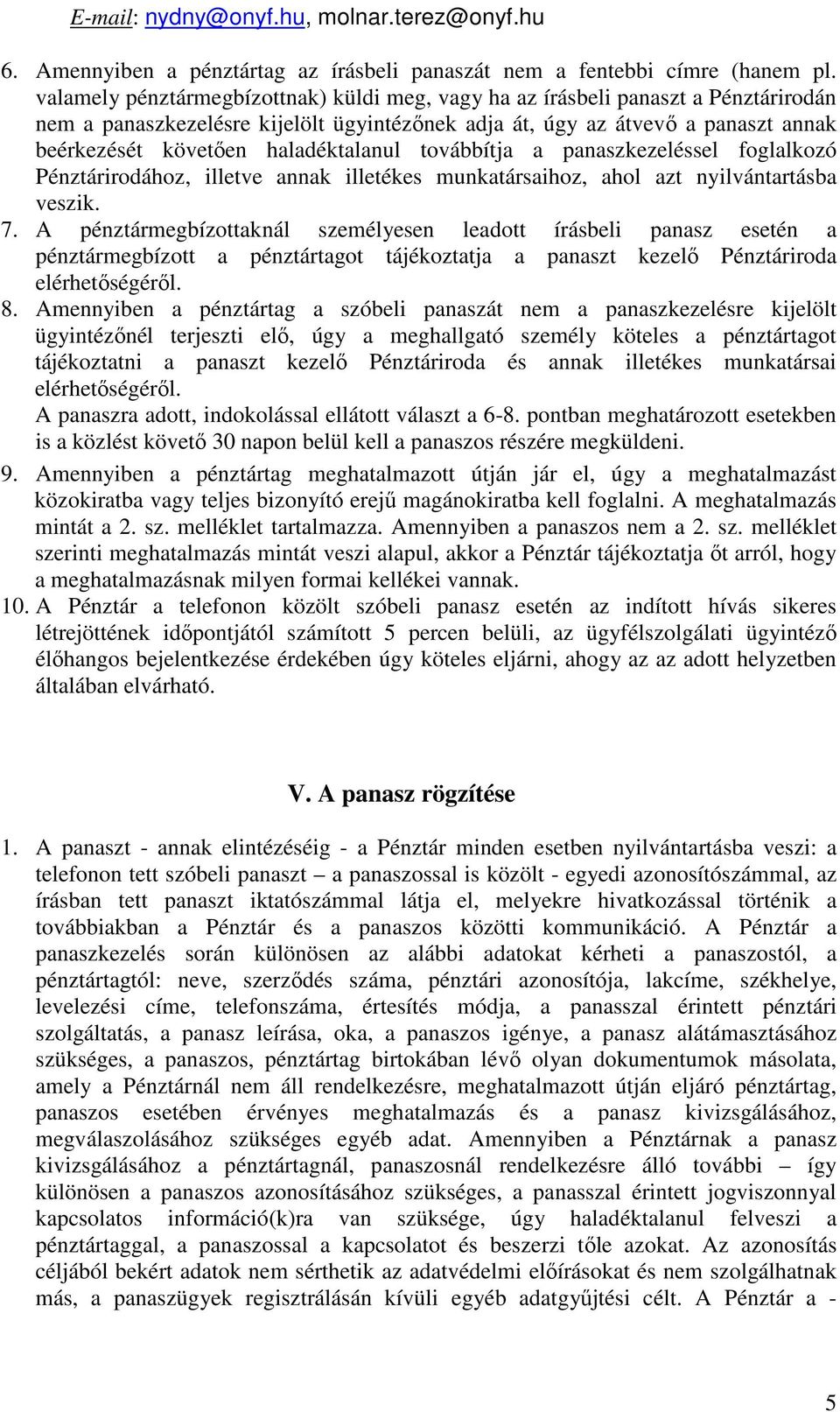 haladéktalanul továbbítja a panaszkezeléssel foglalkozó Pénztárirodához, illetve annak illetékes munkatársaihoz, ahol azt nyilvántartásba veszik. 7.