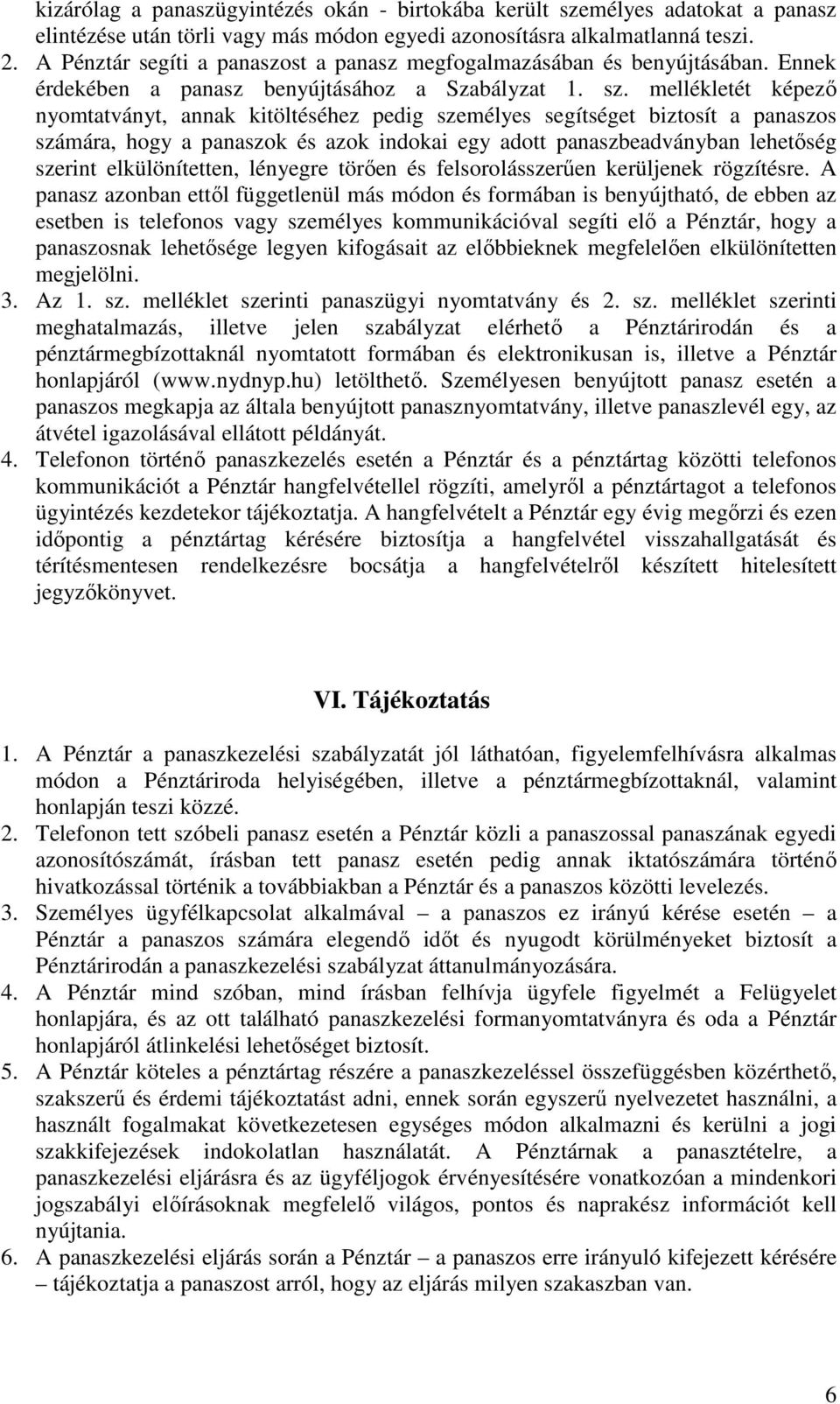 mellékletét képező nyomtatványt, annak kitöltéséhez pedig személyes segítséget biztosít a panaszos számára, hogy a panaszok és azok indokai egy adott panaszbeadványban lehetőség szerint