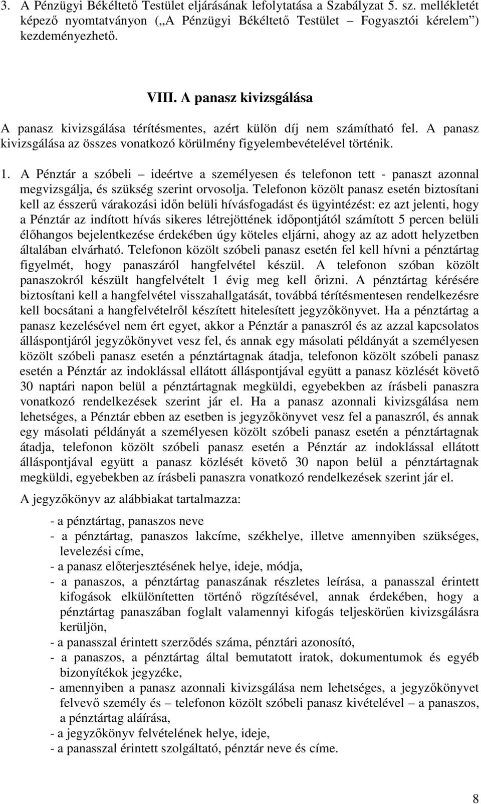 A Pénztár a szóbeli ideértve a személyesen és telefonon tett - panaszt azonnal megvizsgálja, és szükség szerint orvosolja.