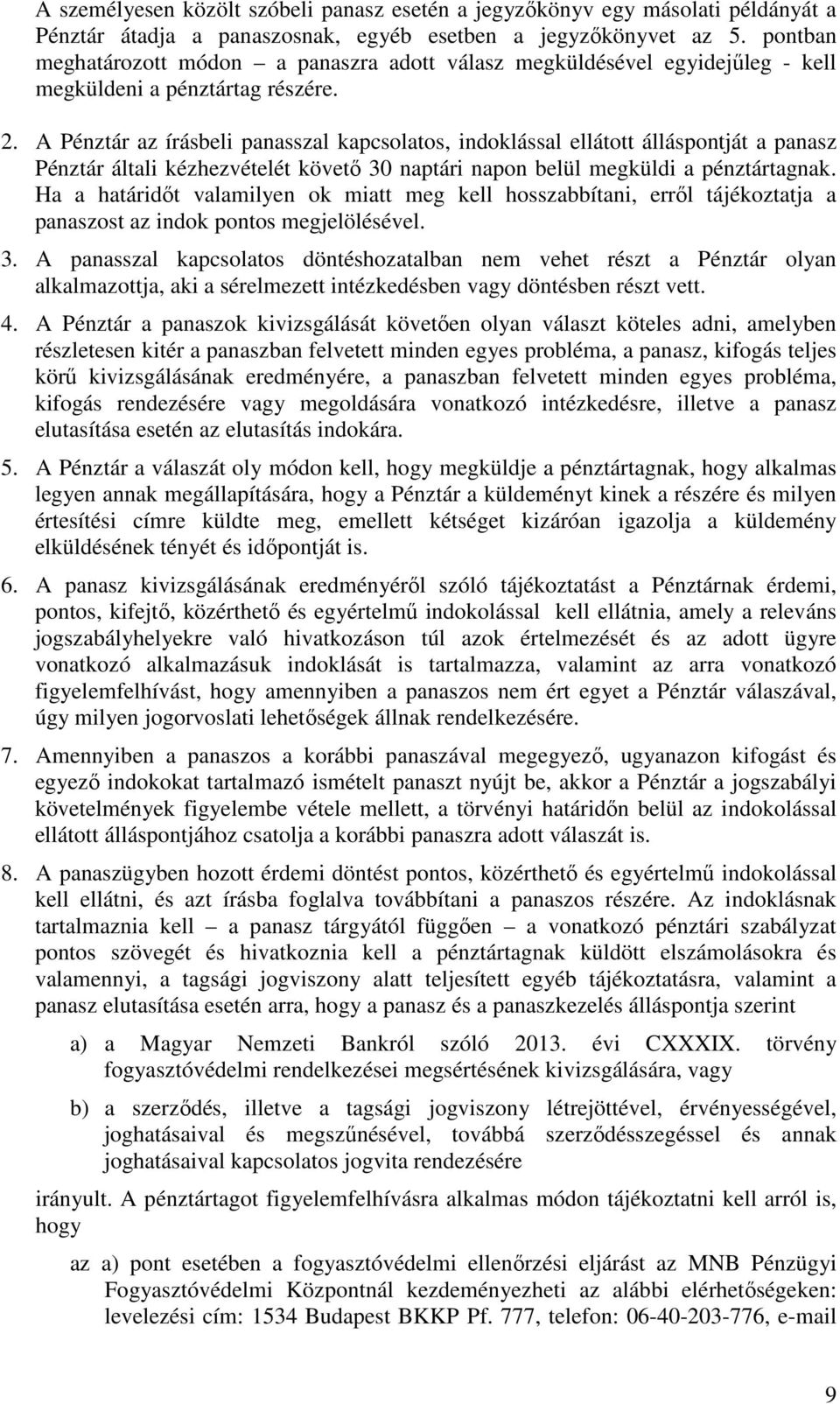 A Pénztár az írásbeli panasszal kapcsolatos, indoklással ellátott álláspontját a panasz Pénztár általi kézhezvételét követő 30 naptári napon belül megküldi a pénztártagnak.