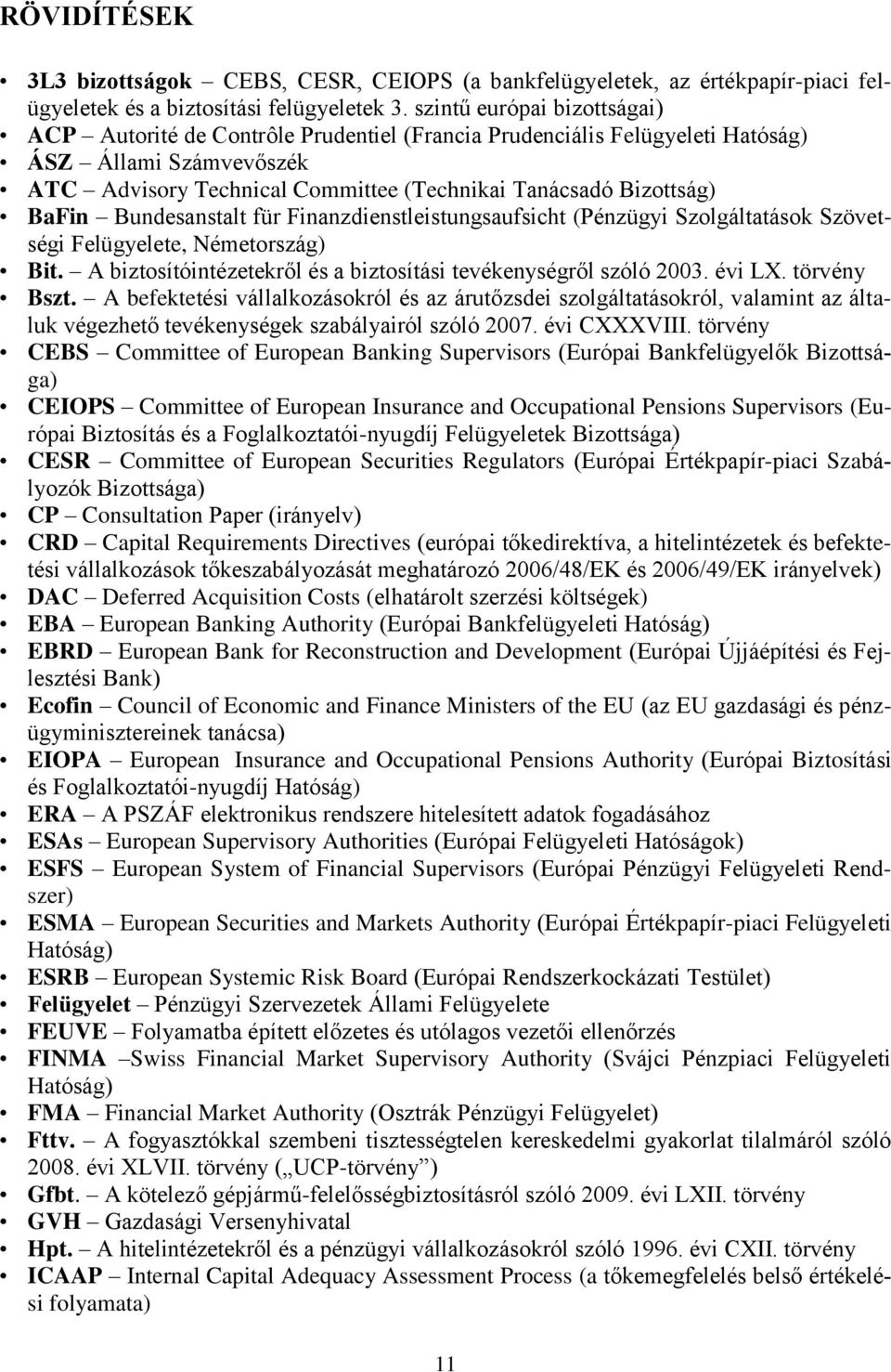 BaFin Bundesanstalt für Finanzdienstleistungsaufsicht (Pénzügyi Szolgáltatások Szövetségi Felügyelete, Németország) Bit. A biztosítóintézetekről és a biztosítási tevékenységről szóló 2003. évi LX.