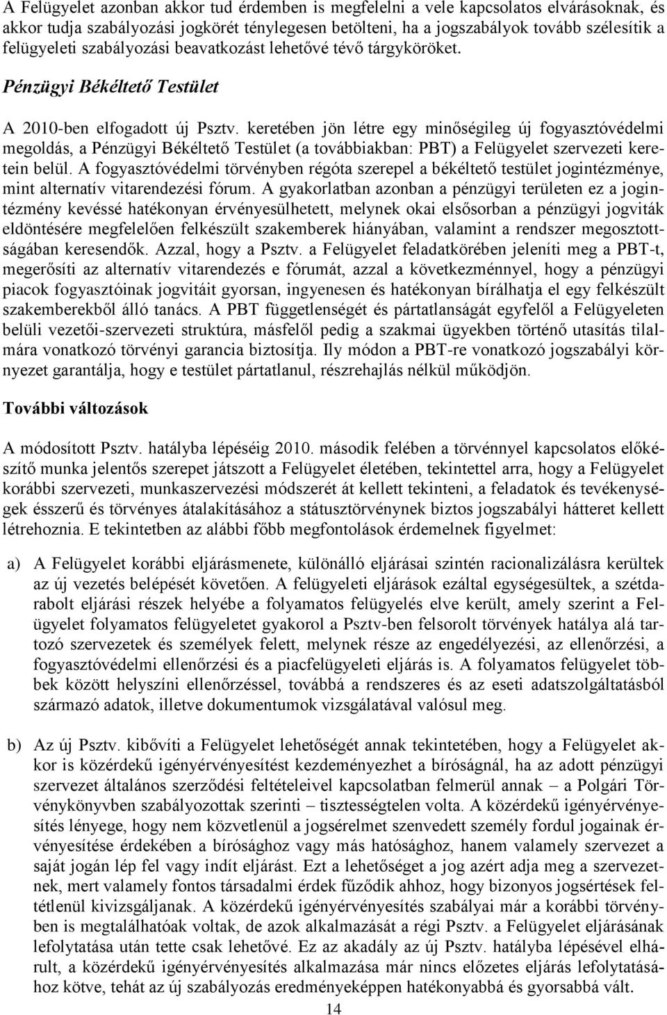 keretében jön létre egy minőségileg új fogyasztóvédelmi megoldás, a Pénzügyi Békéltető Testület (a továbbiakban: PBT) a Felügyelet szervezeti keretein belül.