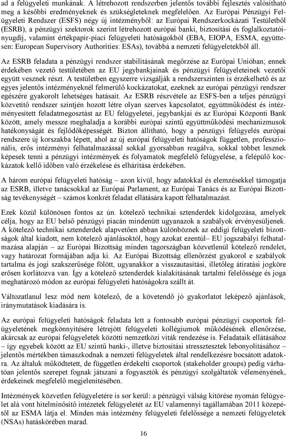 foglalkoztatóinyugdíj, valamint értékpapír-piaci felügyeleti hatóságokból (EBA, EIOPA, ESMA, együttesen: European Supervisory Authorities: ESAs), továbbá a nemzeti felügyeletekből áll.