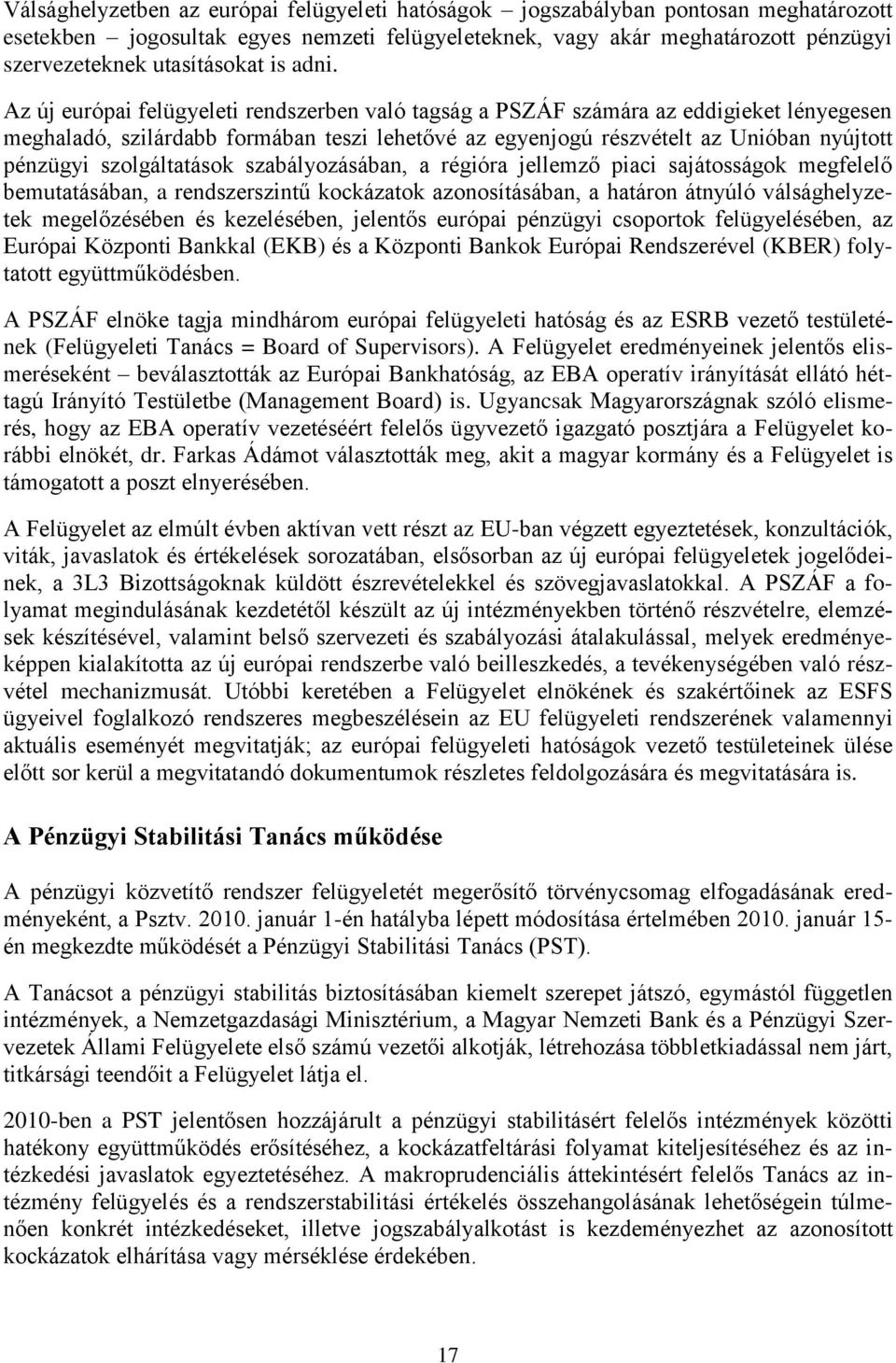 Az új európai felügyeleti rendszerben való tagság a PSZÁF számára az eddigieket lényegesen meghaladó, szilárdabb formában teszi lehetővé az egyenjogú részvételt az Unióban nyújtott pénzügyi