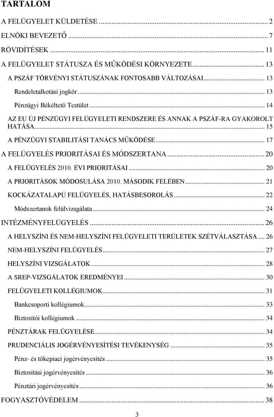 .. 17 A FELÜGYELÉS PRIORITÁSAI ÉS MÓDSZERTANA... 20 A FELÜGYELÉS 2010. ÉVI PRIORITÁSAI... 20 A PRIORITÁSOK MÓDOSULÁSA 2010. MÁSODIK FELÉBEN... 21 KOCKÁZATALAPÚ FELÜGYELÉS, HATÁSBESOROLÁS.