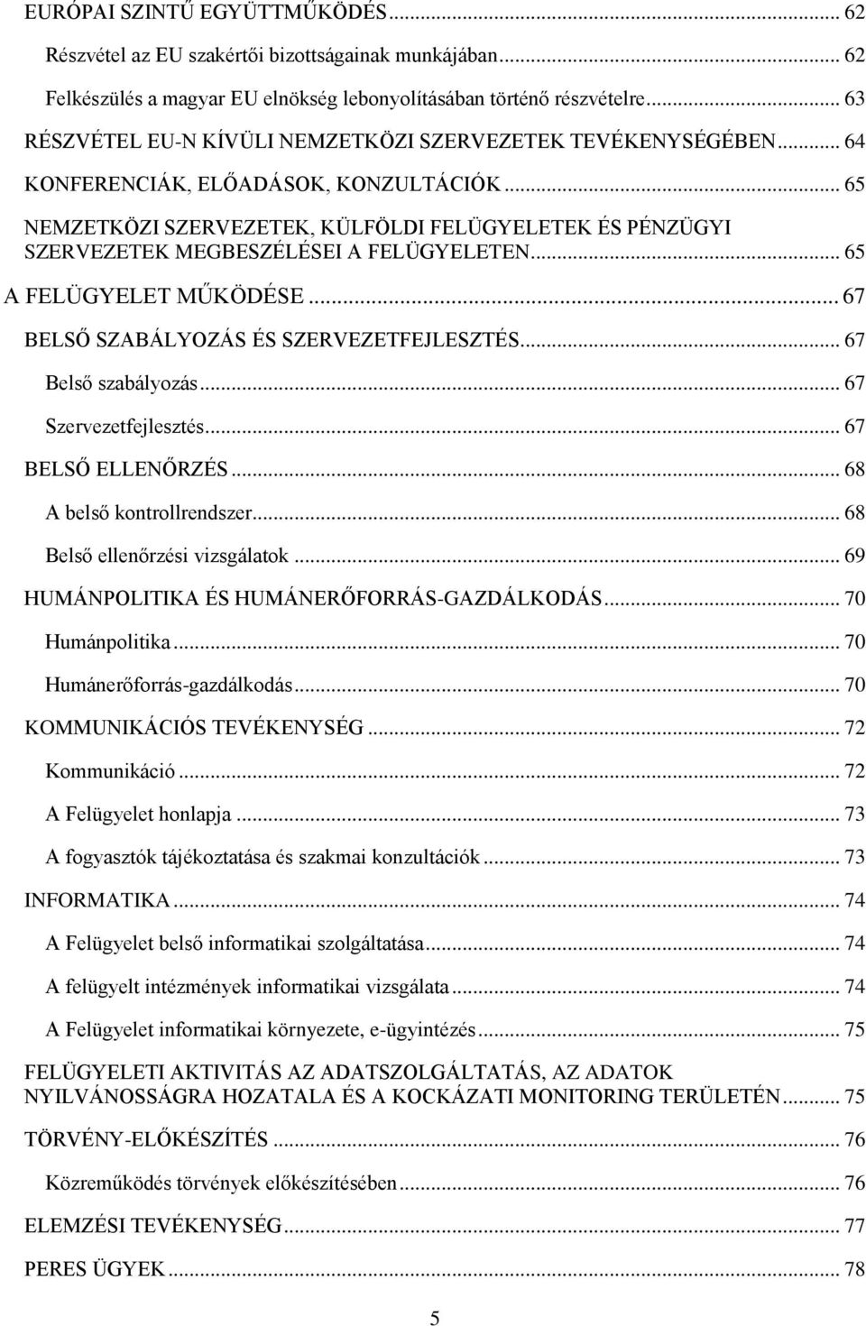 .. 65 NEMZETKÖZI SZERVEZETEK, KÜLFÖLDI FELÜGYELETEK ÉS PÉNZÜGYI SZERVEZETEK MEGBESZÉLÉSEI A FELÜGYELETEN... 65 A FELÜGYELET MŰKÖDÉSE... 67 BELSŐ SZABÁLYOZÁS ÉS SZERVEZETFEJLESZTÉS.