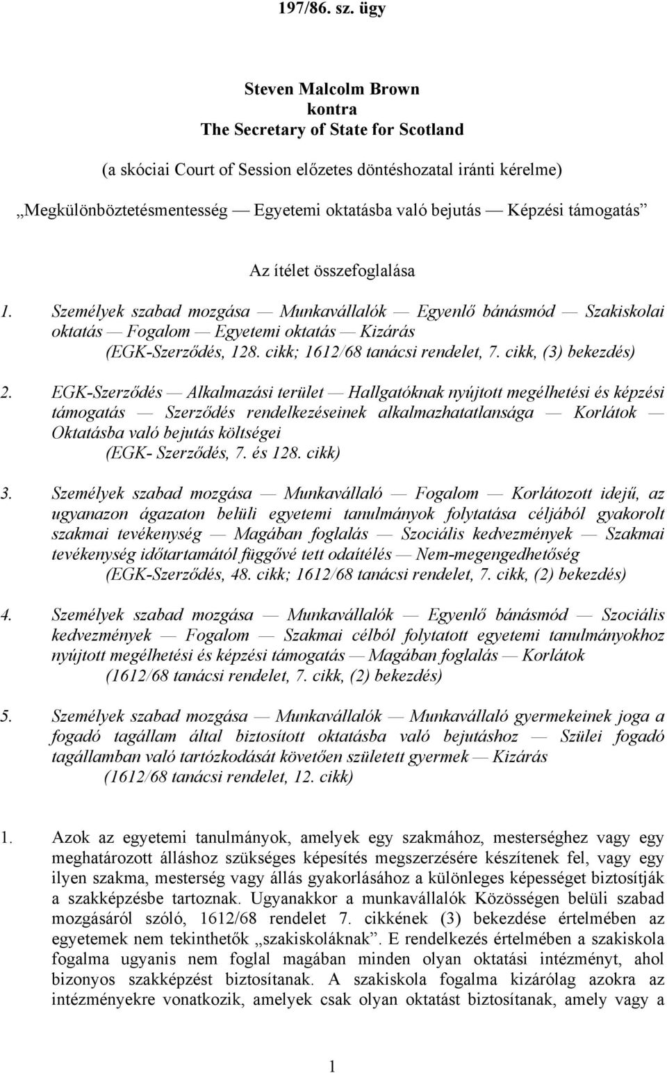 Képzési támogatás Az ítélet összefoglalása 1. Személyek szabad mozgása Munkavállalók Egyenlő bánásmód Szakiskolai oktatás Fogalom Egyetemi oktatás Kizárás (EGK-Szerződés, 128.