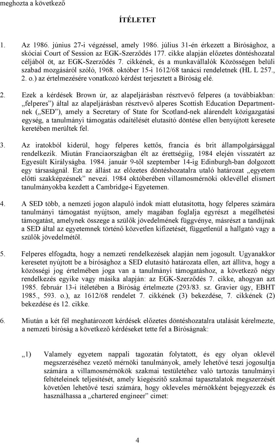 , 2. o.) az értelmezésére vonatkozó kérdést terjesztett a Bíróság elé. 2. Ezek a kérdések Brown úr, az alapeljárásban résztvevő felperes (a továbbiakban: felperes ) által az alapeljárásban résztvevő