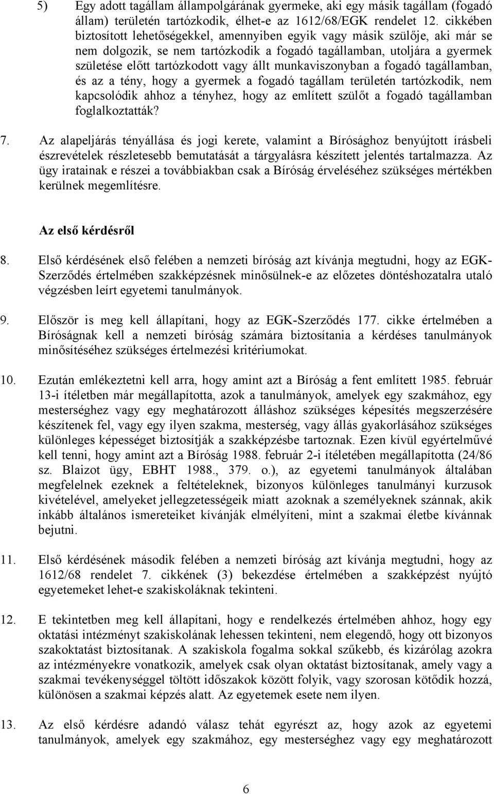 munkaviszonyban a fogadó tagállamban, és az a tény, hogy a gyermek a fogadó tagállam területén tartózkodik, nem kapcsolódik ahhoz a tényhez, hogy az említett szülőt a fogadó tagállamban