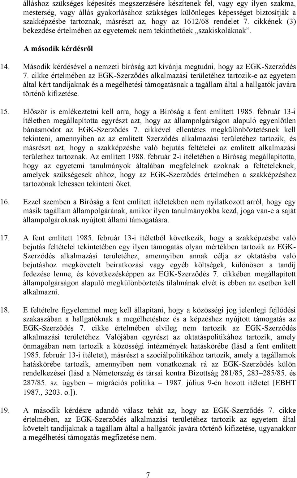 Második kérdésével a nemzeti bíróság azt kívánja megtudni, hogy az EGK-Szerződés 7.