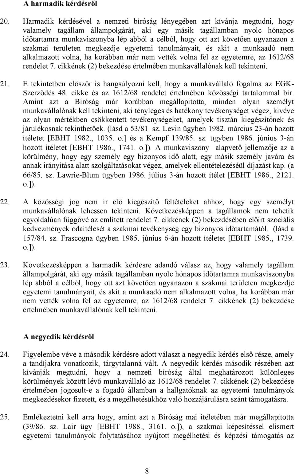 hogy ott azt követően ugyanazon a szakmai területen megkezdje egyetemi tanulmányait, és akit a munkaadó nem alkalmazott volna, ha korábban már nem vették volna fel az egyetemre, az 1612/68 rendelet 7.