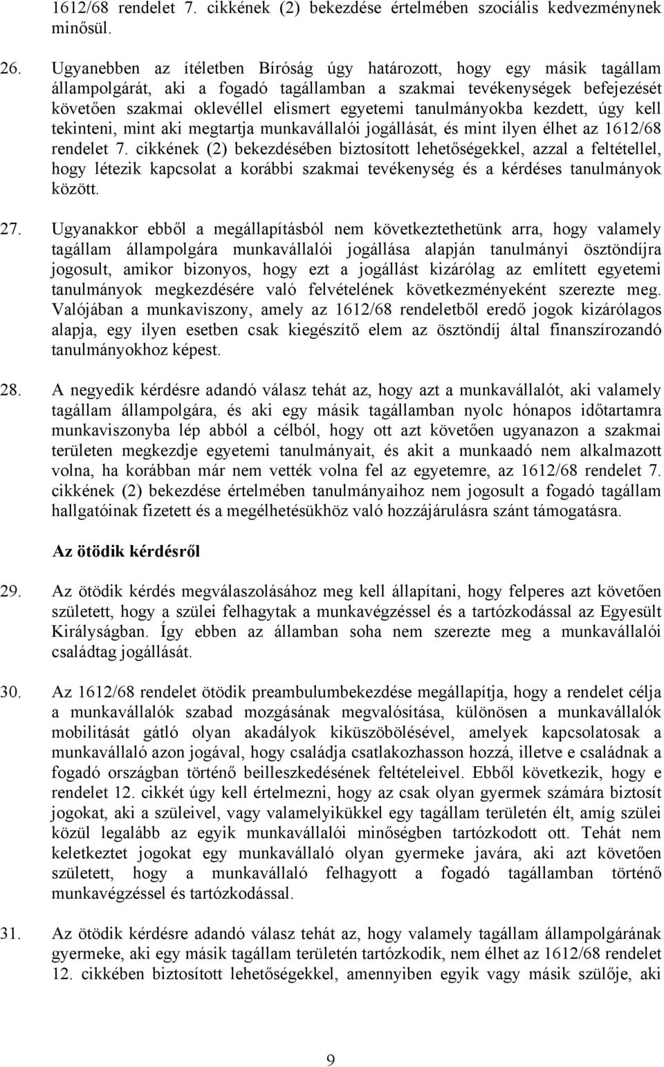 tanulmányokba kezdett, úgy kell tekinteni, mint aki megtartja munkavállalói jogállását, és mint ilyen élhet az 1612/68 rendelet 7.