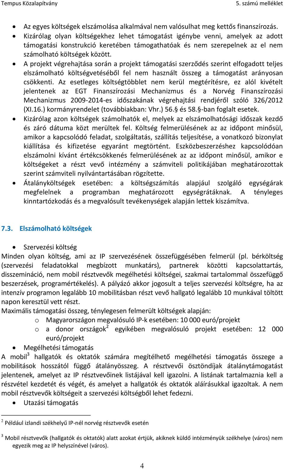 A projekt végrehajtása során a projekt támogatási szerződés szerint elfogadott teljes elszámolható költségvetéséből fel nem használt összeg a támogatást arányosan csökkenti.