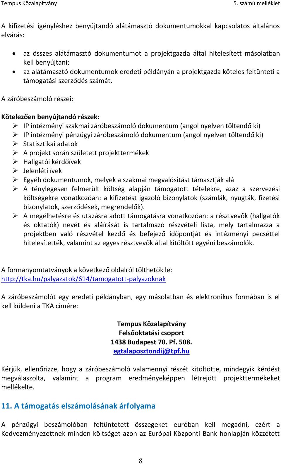 A záróbeszámoló részei: Kötelezően benyújtandó részek: IP intézményi szakmai záróbeszámoló dokumentum (angol nyelven töltendő ki) IP intézményi pénzügyi záróbeszámoló dokumentum (angol nyelven