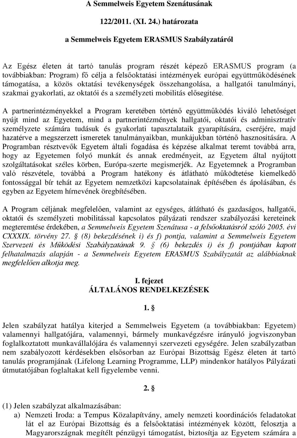 együttműködésének támogatása, a közös oktatási tevékenységek összehangolása, a hallgatói tanulmányi, szakmai gyakorlati, az oktatói és a személyzeti mobilitás elősegítése.