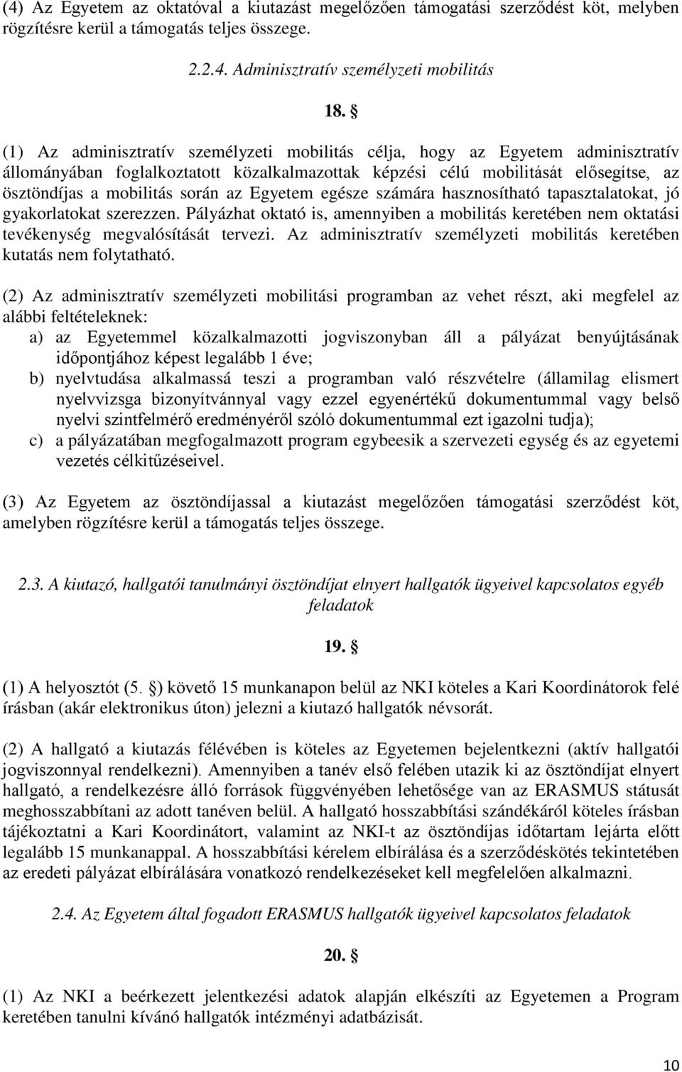 az Egyetem egésze számára hasznosítható tapasztalatokat, jó gyakorlatokat szerezzen. Pályázhat oktató is, amennyiben a mobilitás keretében nem oktatási tevékenység megvalósítását tervezi.