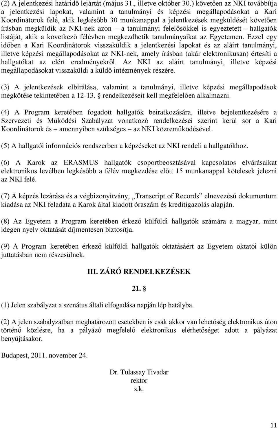 írásban megküldik az NKI-nek azon a tanulmányi felelősökkel is egyeztetett - hallgatók listáját, akik a következő félévben megkezdhetik tanulmányaikat az Egyetemen.