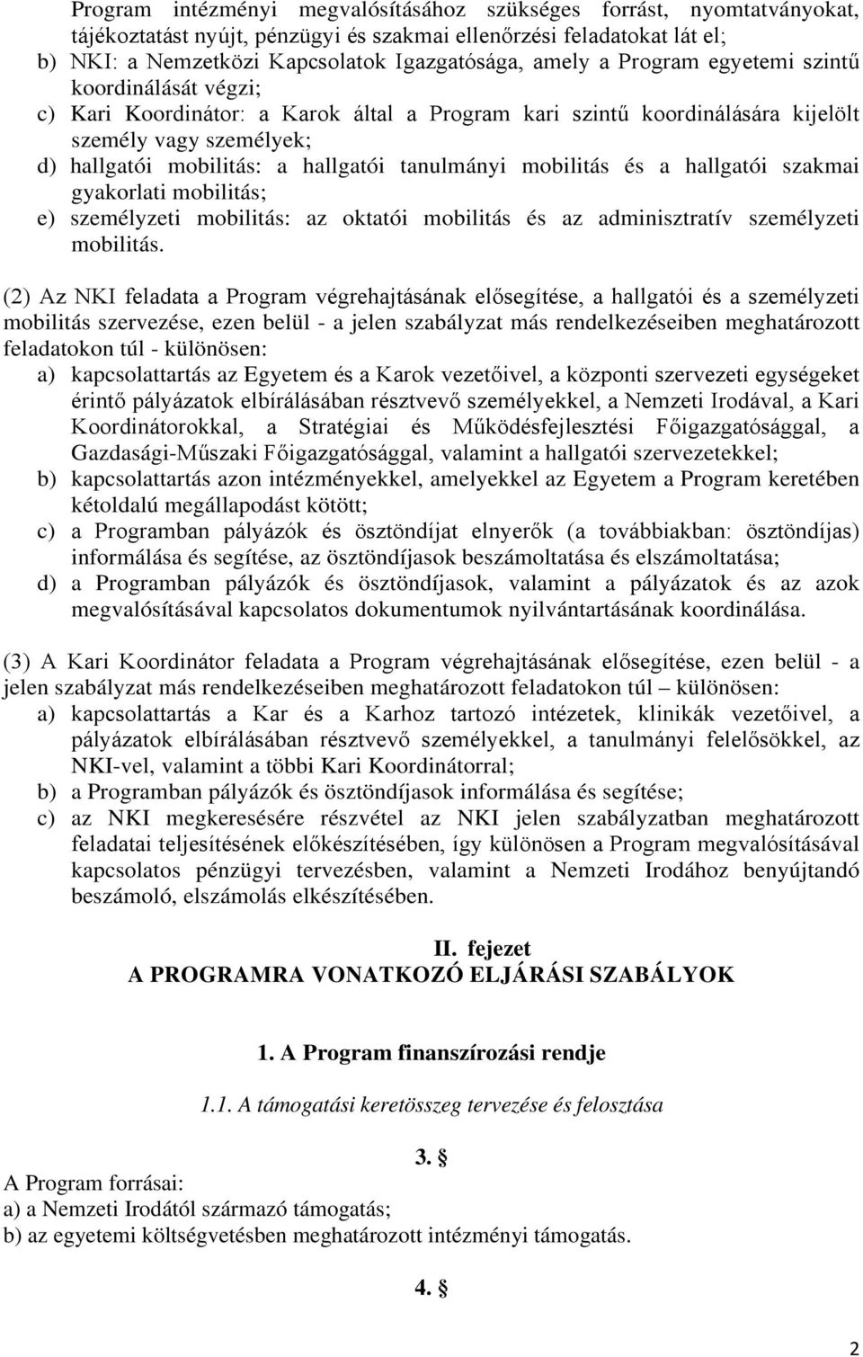 mobilitás és a hallgatói szakmai gyakorlati mobilitás; e) személyzeti mobilitás: az oktatói mobilitás és az adminisztratív személyzeti mobilitás.