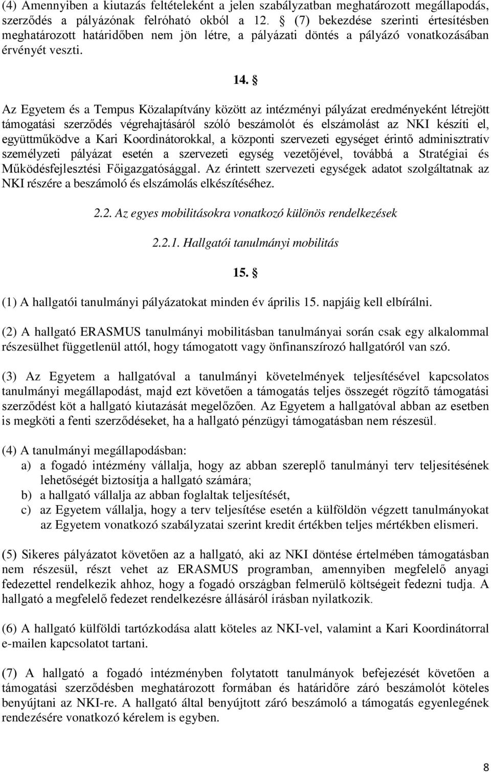 Az Egyetem és a Tempus Közalapítvány között az intézményi pályázat eredményeként létrejött támogatási szerződés végrehajtásáról szóló beszámolót és elszámolást az NKI készíti el, együttműködve a Kari