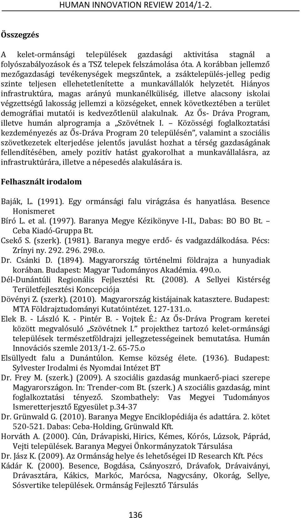 Hiányos infrastruktúra, magas arányú munkanélküliség, illetve alacsony iskolai végzettségű lakosság jellemzi a községeket, ennek következtében a terület demográfiai mutatói is kedvezőtlenül alakulnak.