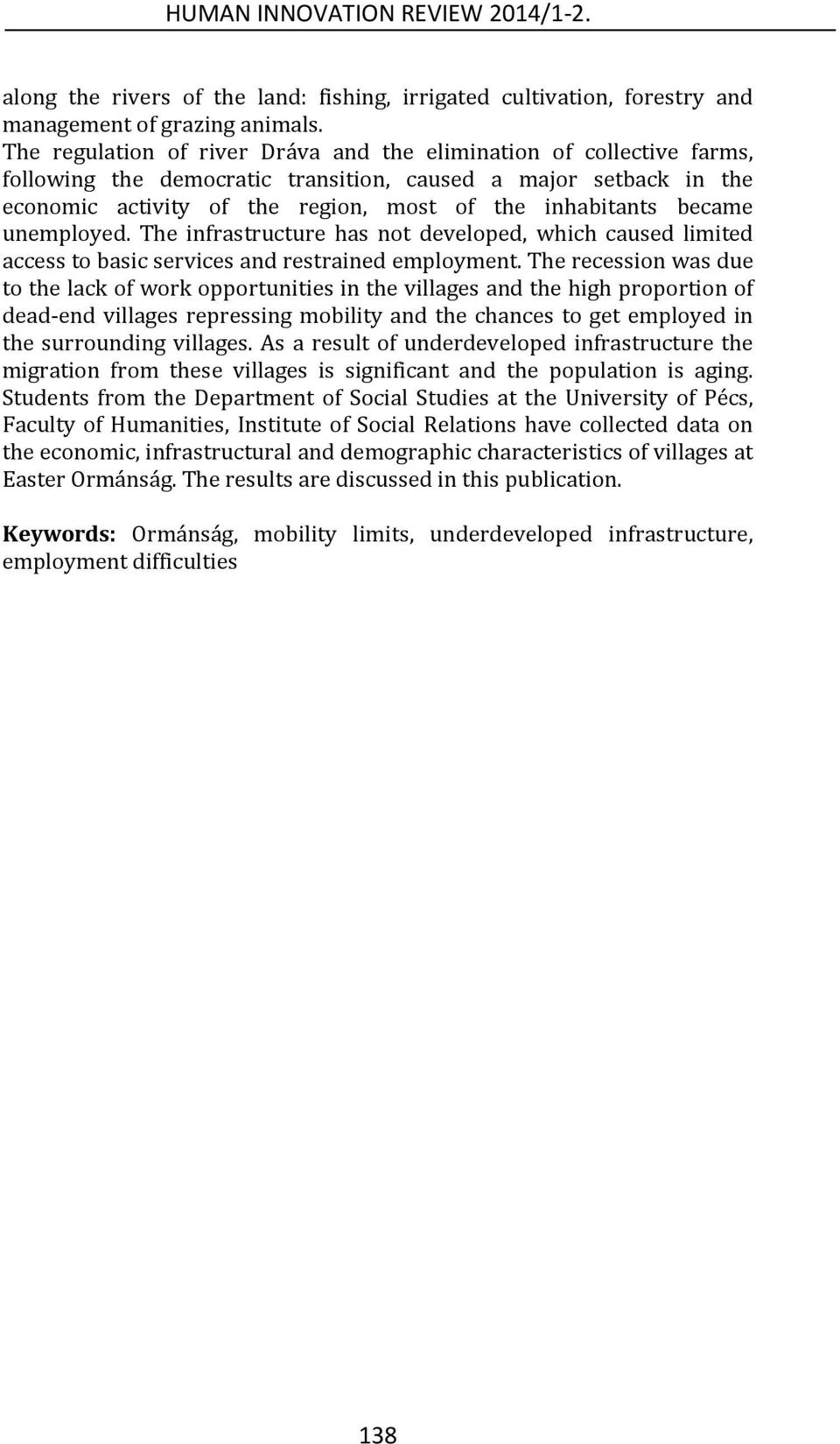 became unemployed. The infrastructure has not developed, which caused limited access to basic services and restrained employment.