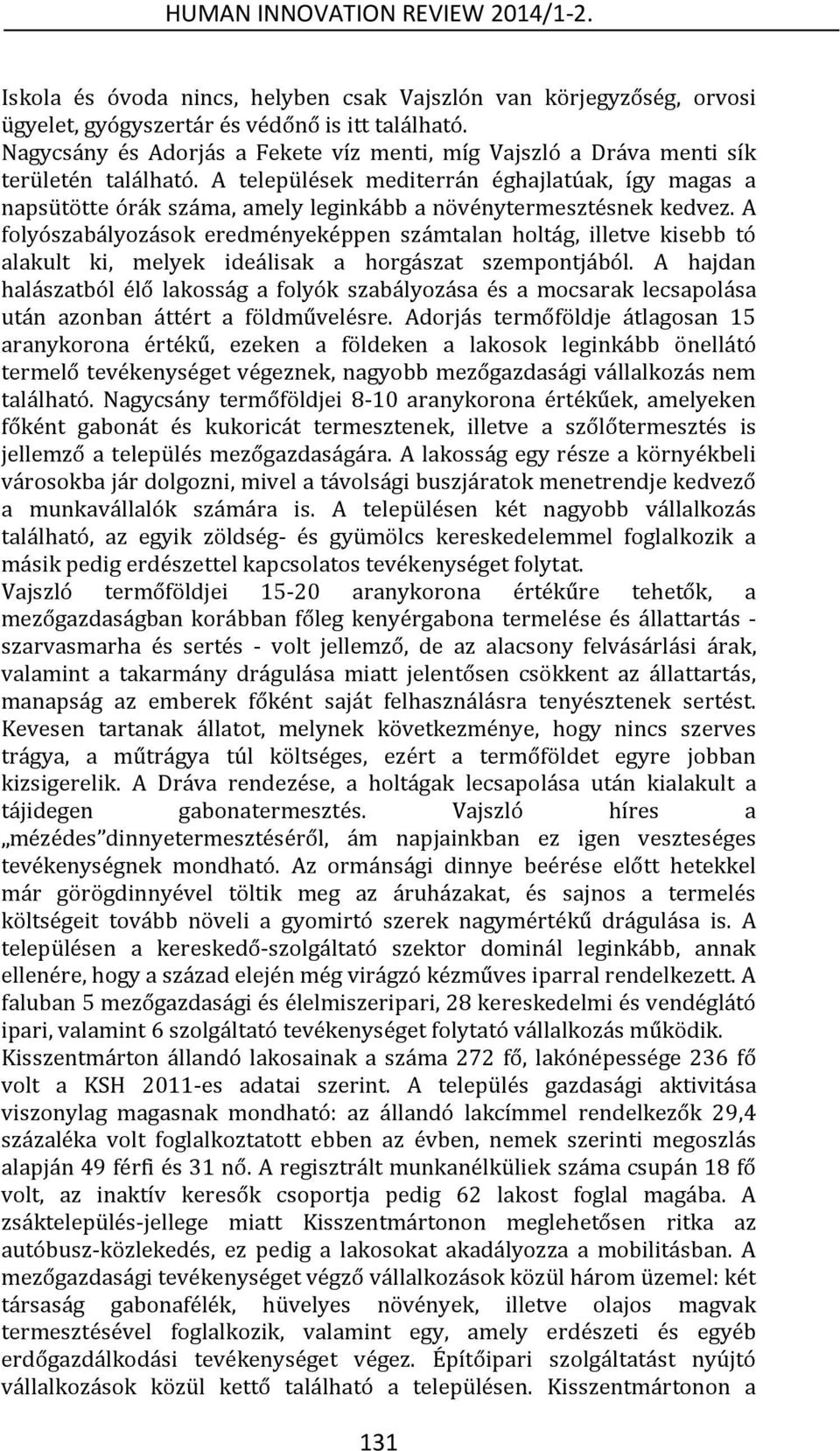 A települések mediterrán éghajlatúak, így magas a napsütötte órák száma, amely leginkább a növénytermesztésnek kedvez.