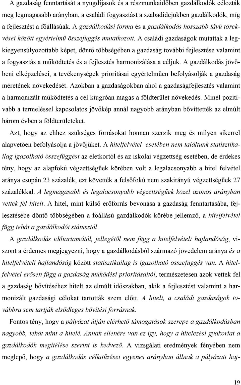 A családi gazdaságok mutattak a legkiegyensúlyozottabb képet, döntı többségében a gazdaság további fejlesztése valamint a fogyasztás a mőködtetés és a fejlesztés harmonizálása a céljuk.