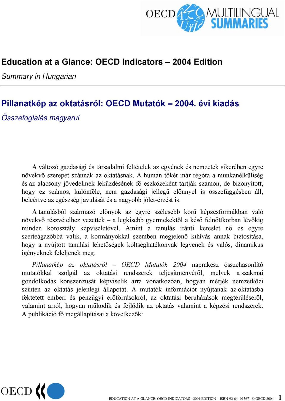 A humán tőkét már régóta a munkanélküliség és az alacsony jövedelmek leküzdésének fő eszközeként tartják számon, de bizonyított, hogy ez számos, különféle, nem gazdasági jellegű előnnyel is