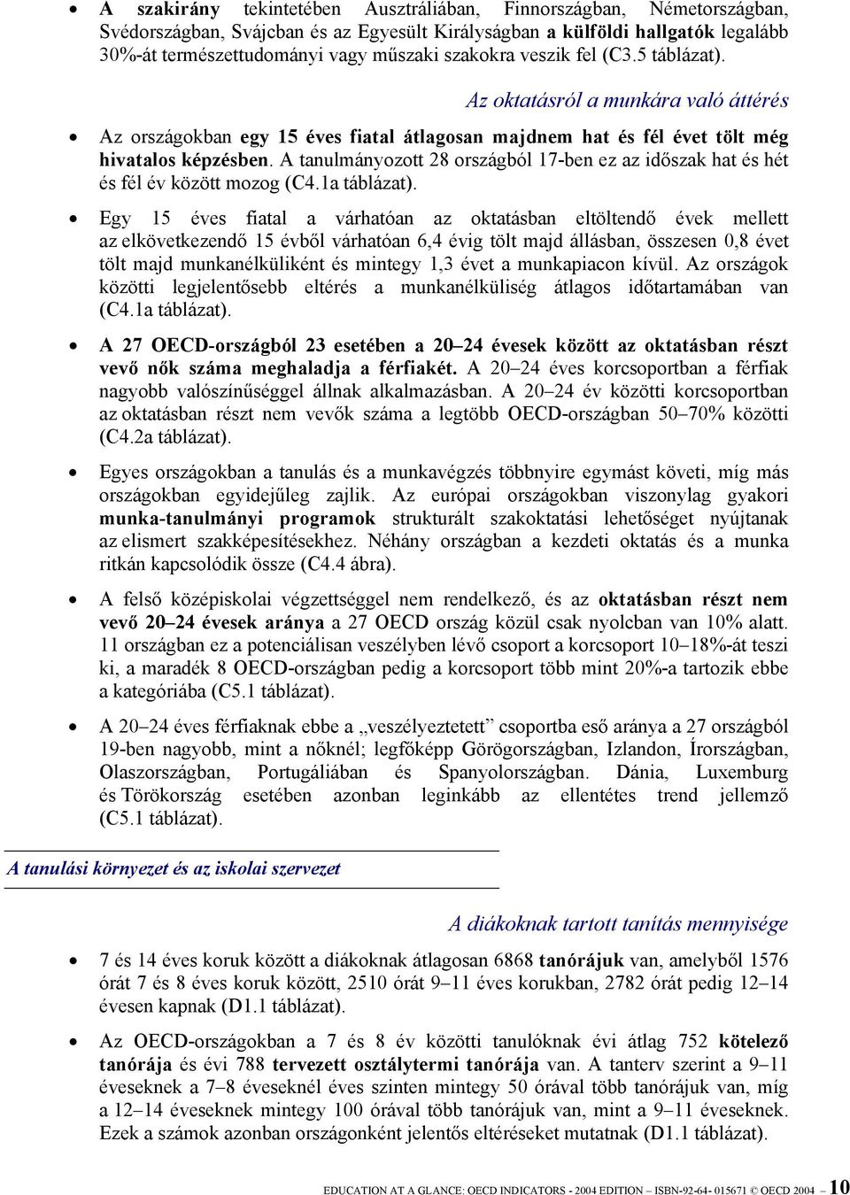 A tanulmányozott 28 országból 17-ben ez az időszak hat és hét és fél év között mozog (C4.1a táblázat).