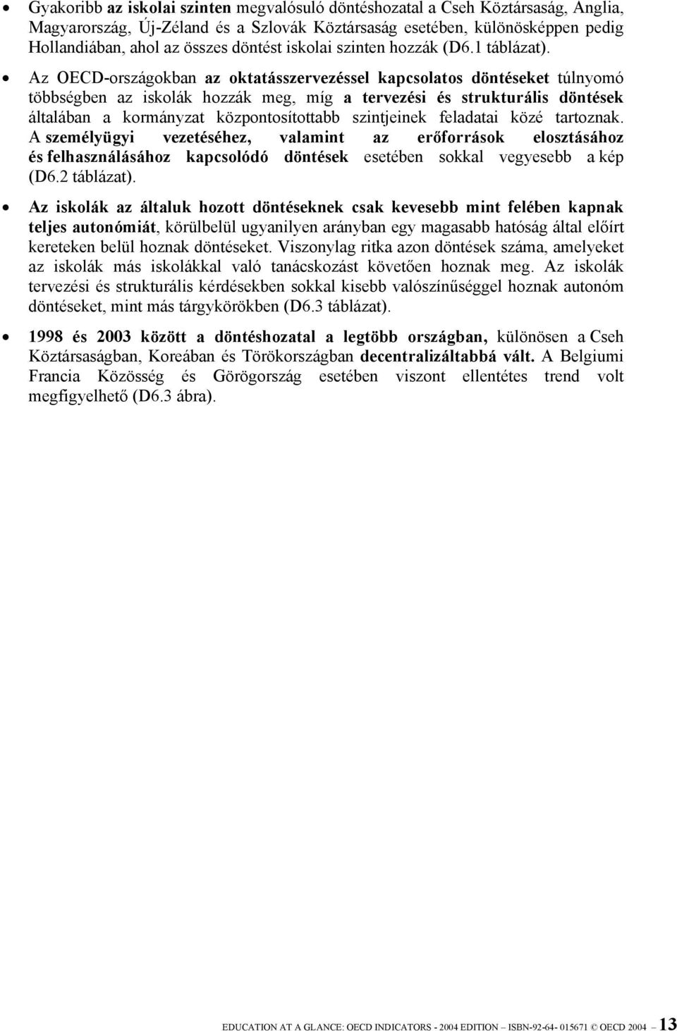 Az OECD-országokban az oktatásszervezéssel kapcsolatos döntéseket túlnyomó többségben az iskolák hozzák meg, míg a tervezési és strukturális döntések általában a kormányzat központosítottabb