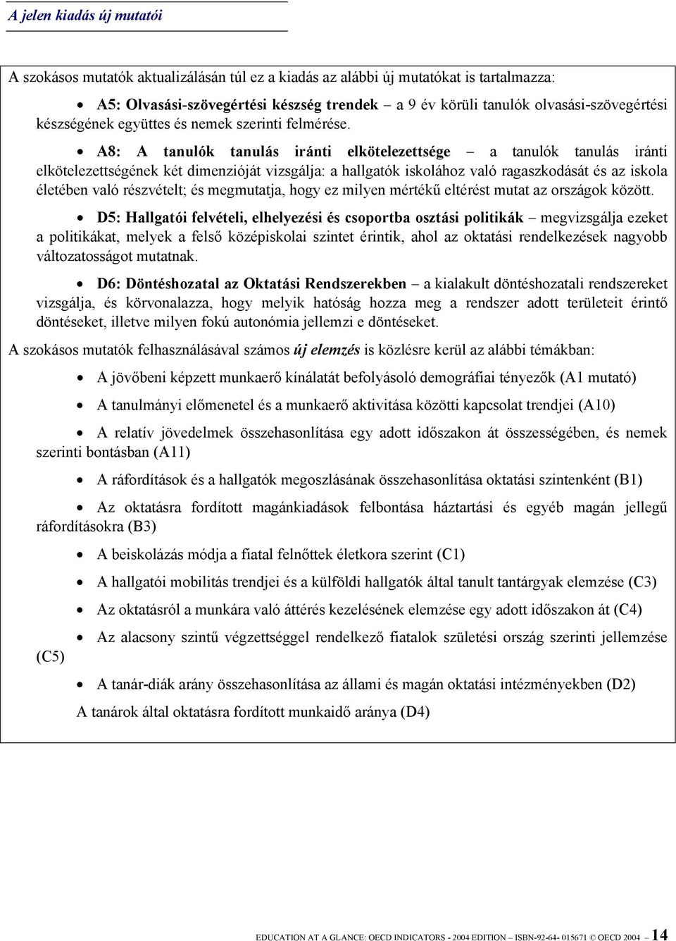 A8: A tanulók tanulás iránti elkötelezettsége a tanulók tanulás iránti elkötelezettségének két dimenzióját vizsgálja: a hallgatók iskolához való ragaszkodását és az iskola életében való részvételt;