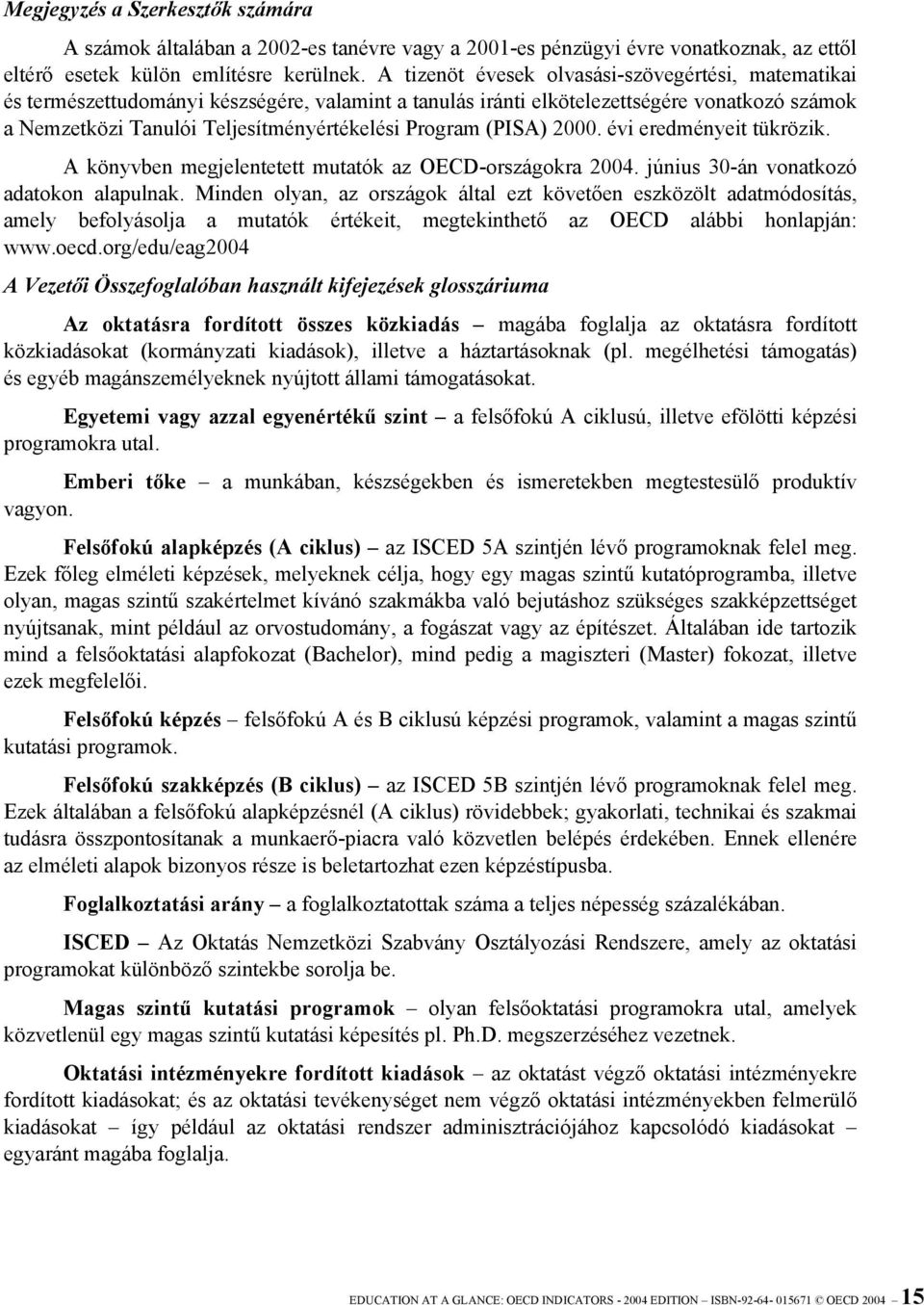 (PISA) 2000. évi eredményeit tükrözik. A könyvben megjelentetett mutatók az OECD-országokra 2004. június 30-án vonatkozó adatokon alapulnak.