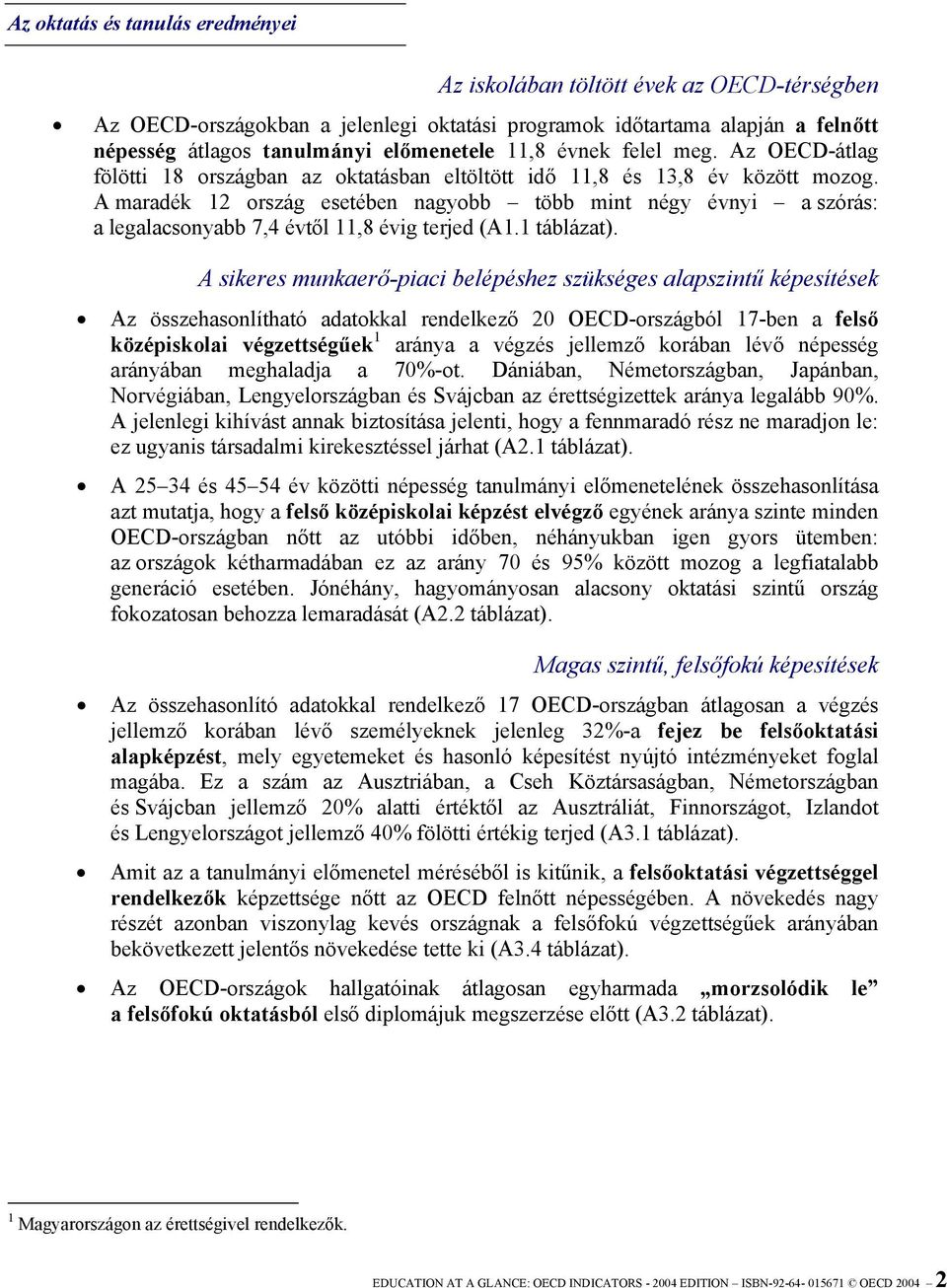 A maradék 12 ország esetében nagyobb több mint négy évnyi a szórás: a legalacsonyabb 7,4 évtől 11,8 évig terjed (A1.1 táblázat).