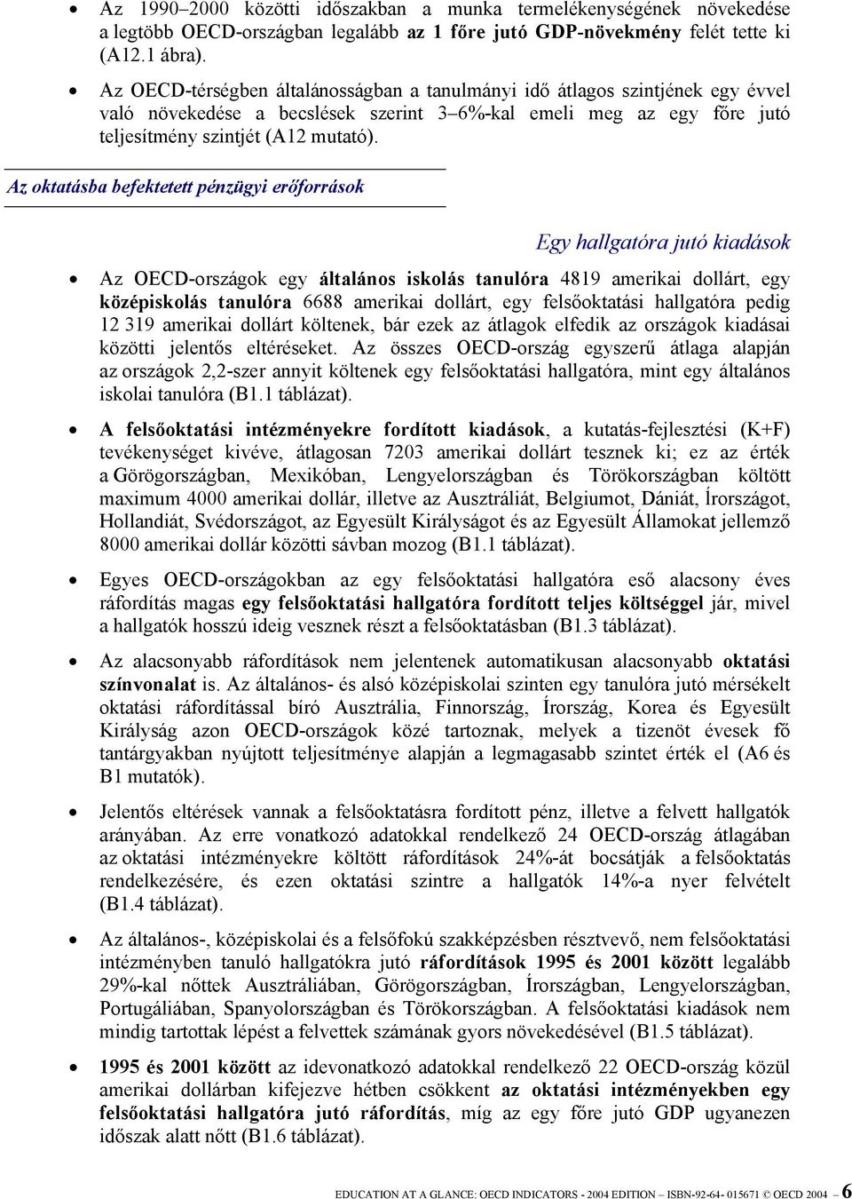 Az oktatásba befektetett pénzügyi erőforrások Egy hallgatóra jutó kiadások Az OECD-országok egy általános iskolás tanulóra 4819 amerikai dollárt, egy középiskolás tanulóra 6688 amerikai dollárt, egy