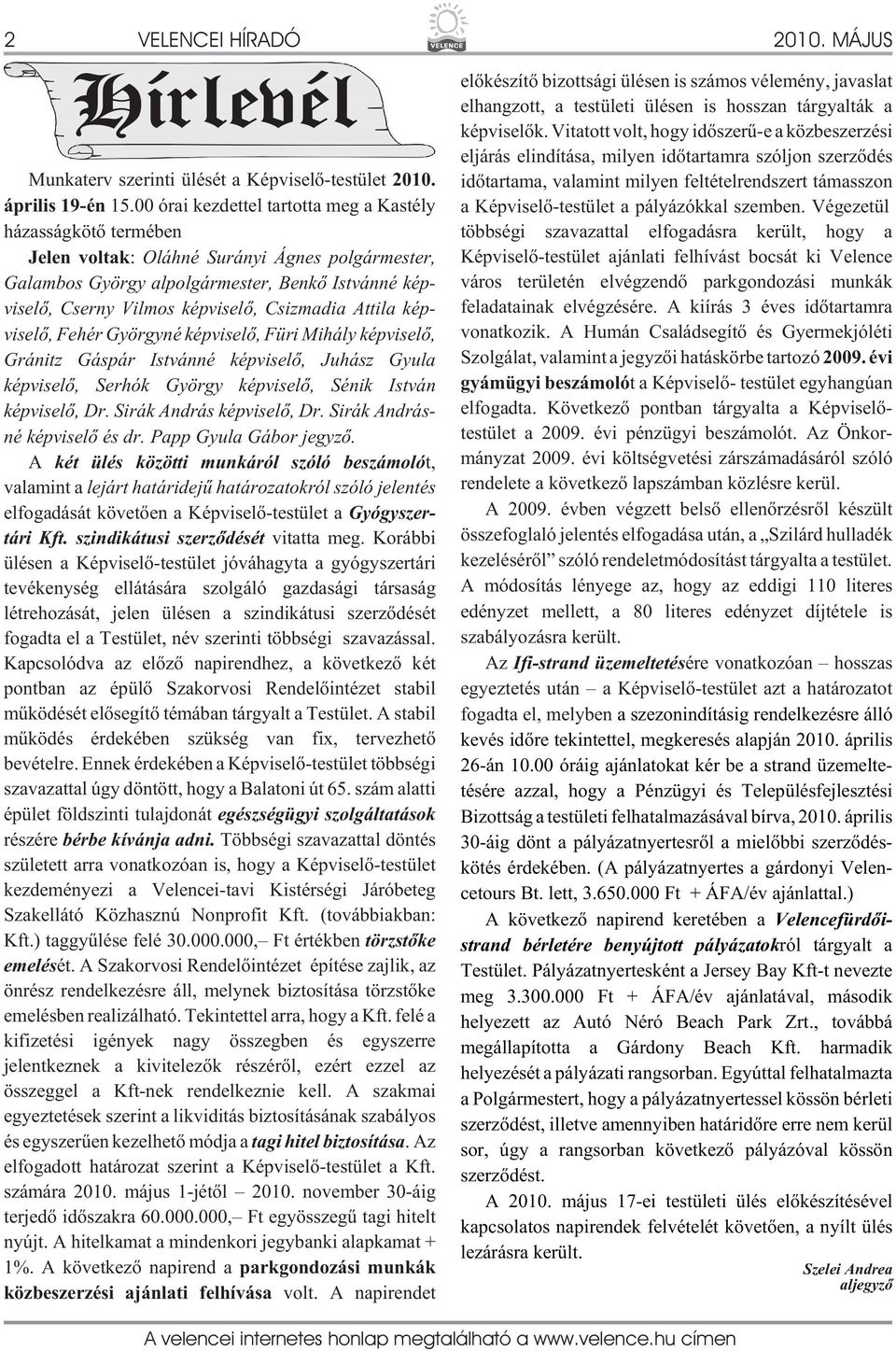 Csizmadia Attila képviselõ, Fehér Györgyné képviselõ, Füri Mihály képviselõ, Gránitz Gáspár Istvánné képviselõ, Juhász Gyula képviselõ, Serhók György képviselõ, Sénik István képviselõ, Dr.