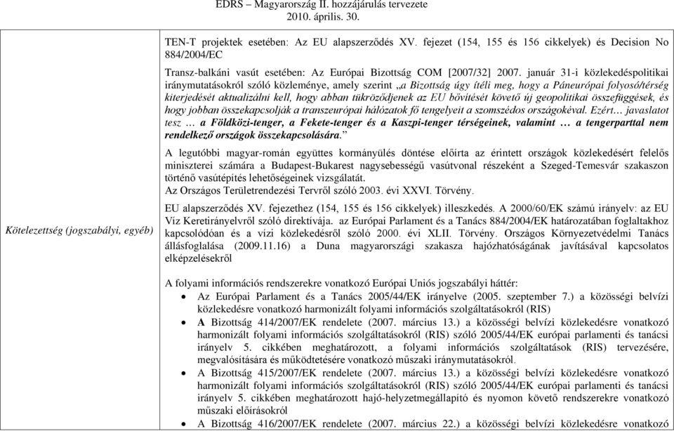 január 31-i közlekedéspolitikai iránymutatásokról szóló közleménye, amely szerint a Bizottság úgy ítéli meg, hogy a Páneurópai folyosó/térség kiterjedését aktualizálni kell, hogy abban tükröződjenek