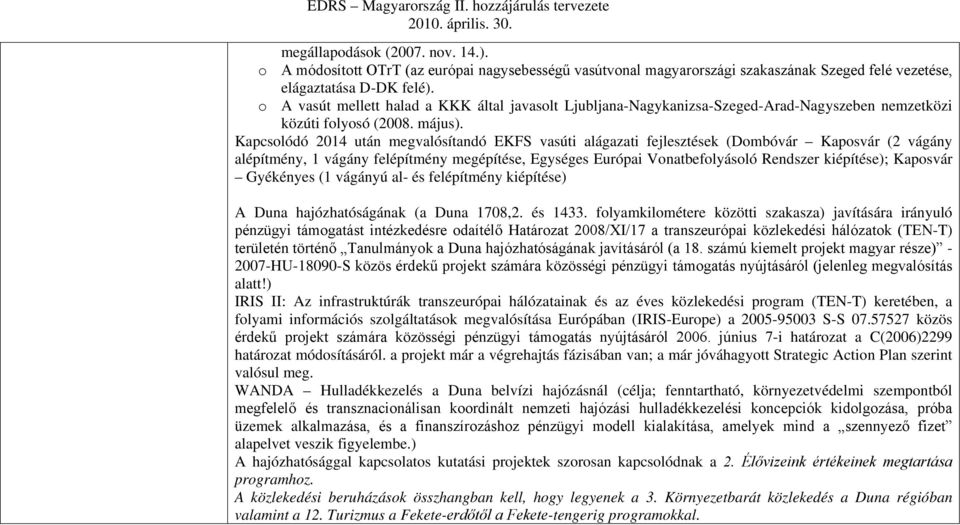 Kapcsolódó 2014 után megvalósítandó EKFS vasúti alágazati fejlesztések (Dombóvár Kaposvár (2 vágány alépítmény, 1 vágány felépítmény megépítése, Egységes Európai Vonatbefolyásoló Rendszer kiépítése);